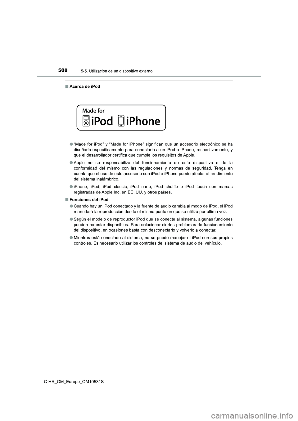 TOYOTA C-HR 2017  Manual del propietario (in Spanish) 5085-5. Utilización de un dispositivo externo
C-HR_OM_Europe_OM10531S
■Acerca de iPod 
● “Made for iPod” y “Made for iPhone” significan que un accesorio electrónico se ha 
diseñado espe