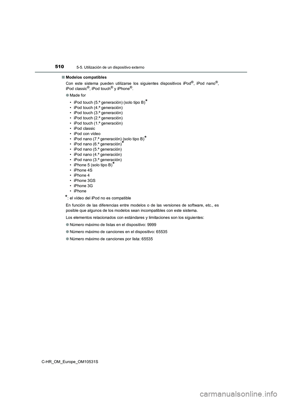 TOYOTA C-HR 2016 Manual del propietario (in Spanish) 5105-5. Utilización de un dispositivo externo
C-HR_OM_Europe_OM10531S
■ Modelos compatibles
Con este sistema pueden utilizarse los siguientes dispositivos iPod®, iPod nano®,
iPod classic®, iP TOYOTA C-HR 2016 Manual del propietario (in Spanish) 5105-5. Utilización de un dispositivo externo
C-HR_OM_Europe_OM10531S
■ Modelos compatibles
Con este sistema pueden utilizarse los siguientes dispositivos iPod®, iPod nano®,
iPod classic®, iP