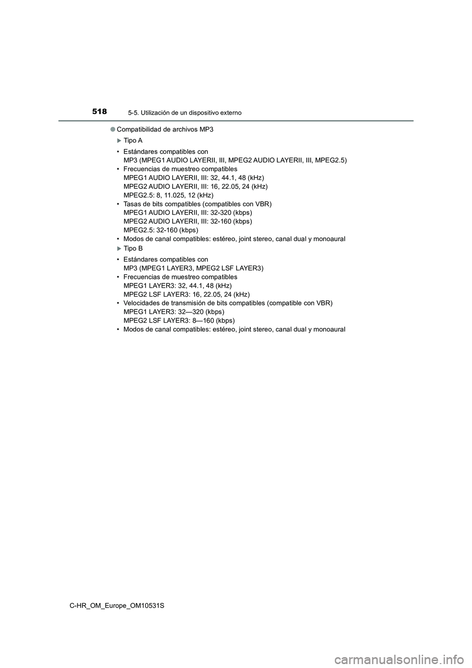 TOYOTA C-HR 2016 Manual del propietario (in Spanish) 5185-5. Utilización de un dispositivo externo
C-HR_OM_Europe_OM10531S
● Compatibilidad de archivos MP3
Tipo A
• Estándares compatibles con
MP3 (MPEG1 AUDIO LAYERII, III, MPEG2 AUDIO LAYER TOYOTA C-HR 2016 Manual del propietario (in Spanish) 5185-5. Utilización de un dispositivo externo
C-HR_OM_Europe_OM10531S
● Compatibilidad de archivos MP3
Tipo A
• Estándares compatibles con
MP3 (MPEG1 AUDIO LAYERII, III, MPEG2 AUDIO LAYER