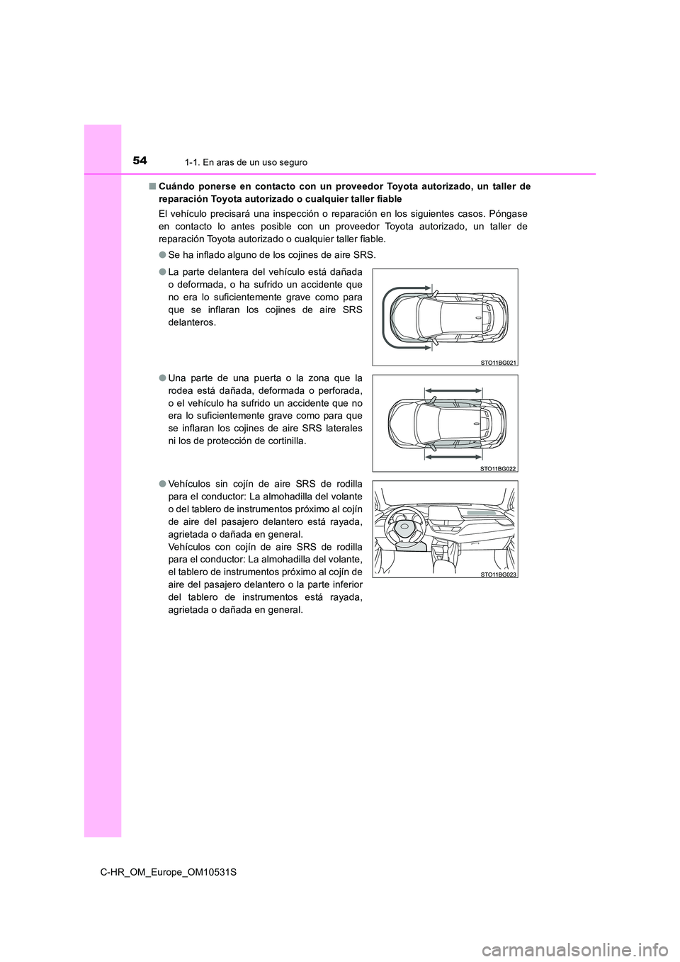 TOYOTA C-HR 2016  Manual del propietario (in Spanish) 541-1. En aras de un uso seguro
C-HR_OM_Europe_OM10531S 
■ Cuándo ponerse en contacto con un proveedor Toyota autorizado, un taller de 
reparación Toyota autorizado o cualquier taller fiable 
El v