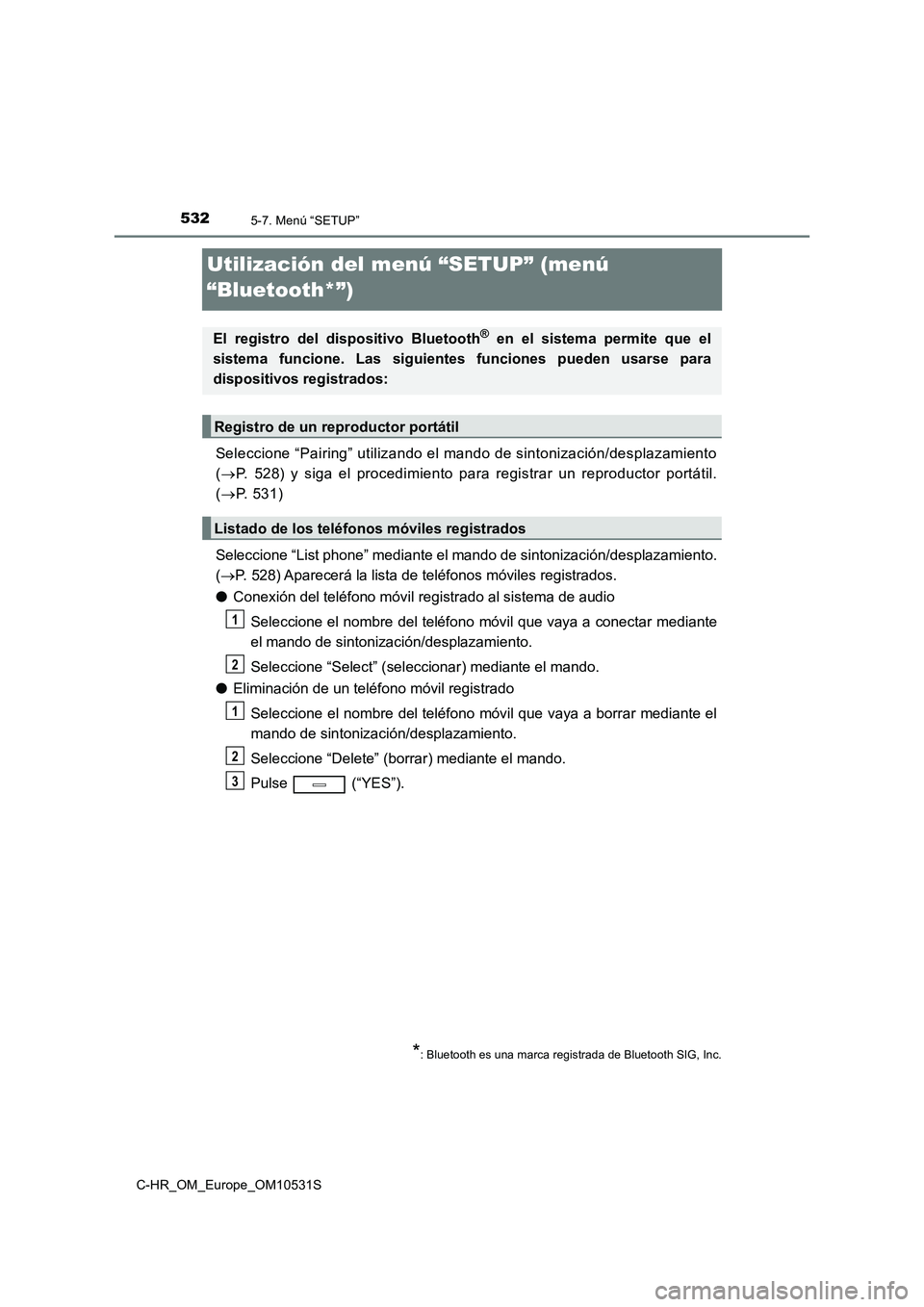 TOYOTA C-HR 2017  Manual del propietario (in Spanish) 5325-7. Menú “SETUP”
C-HR_OM_Europe_OM10531S
Utilización del menú “SETUP” (menú  
“Bluetooth*”)
Seleccione “Pairing” utilizando el mando de sintonización/desplazamiento 
( P. 5