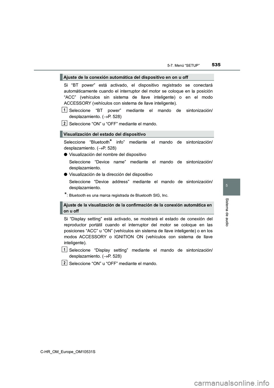 TOYOTA C-HR 2016 Manual del propietario (in Spanish) 5355-7. Menú “SETUP”
5
Sistema de audio
C-HR_OM_Europe_OM10531S
Si “BT power” está activado, el dispositivo registrado se conectará
automáticamente cuando el interruptor del motor se colo TOYOTA C-HR 2016 Manual del propietario (in Spanish) 5355-7. Menú “SETUP”
5
Sistema de audio
C-HR_OM_Europe_OM10531S
Si “BT power” está activado, el dispositivo registrado se conectará
automáticamente cuando el interruptor del motor se colo