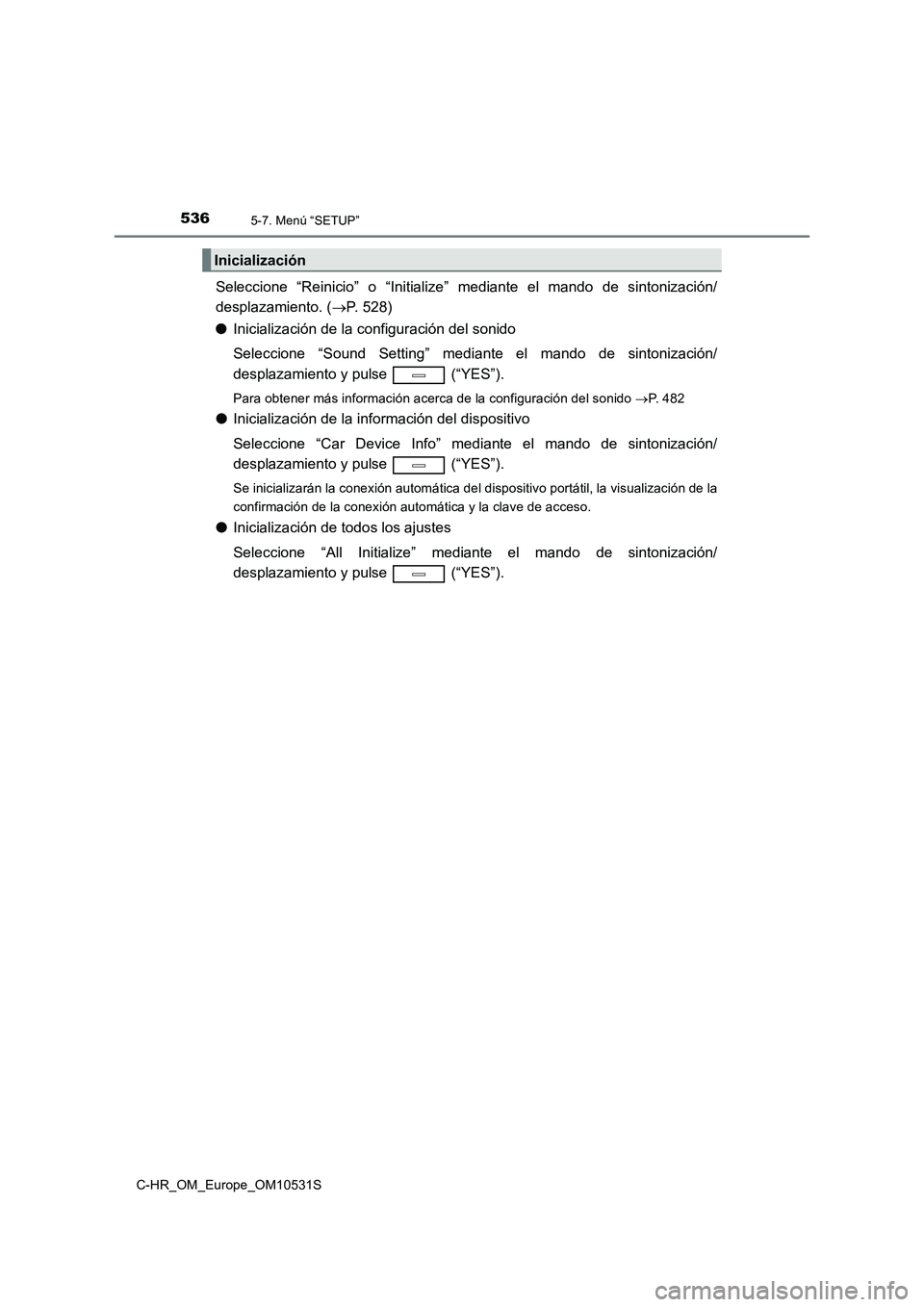 TOYOTA C-HR 2016 Manual del propietario (in Spanish) 5365-7. Menú “SETUP”
C-HR_OM_Europe_OM10531S
Seleccione “Reinicio” o “Initialize” mediante el mando de sintonización/
desplazamiento. ( P. 528)
● Inicialización de la configuraci TOYOTA C-HR 2016 Manual del propietario (in Spanish) 5365-7. Menú “SETUP”
C-HR_OM_Europe_OM10531S
Seleccione “Reinicio” o “Initialize” mediante el mando de sintonización/
desplazamiento. ( P. 528)
● Inicialización de la configuraci