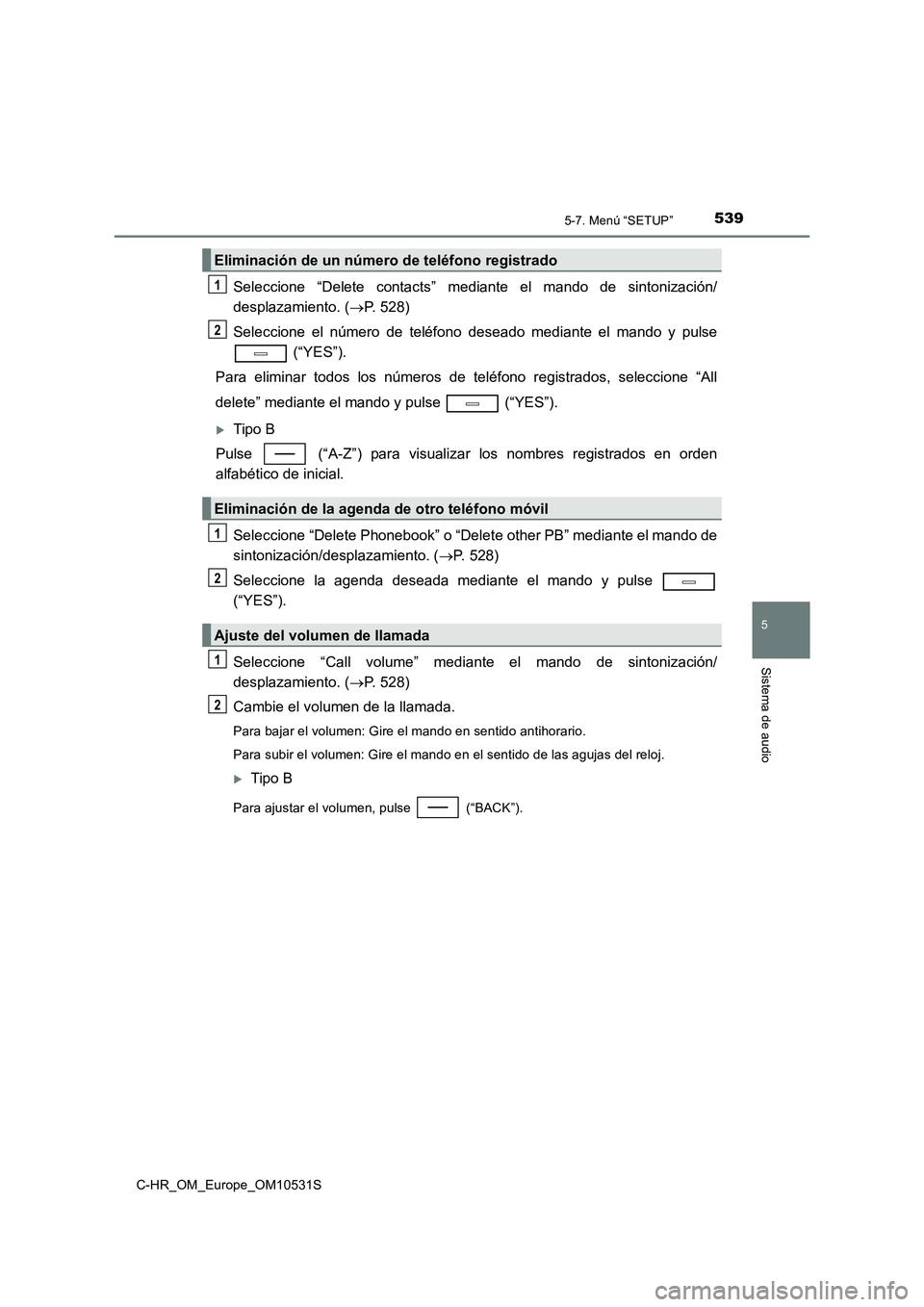 TOYOTA C-HR 2017  Manual del propietario (in Spanish) 5395-7. Menú “SETUP”
5
Sistema de audio
C-HR_OM_Europe_OM10531S
Seleccione “Delete contacts” mediante el mando de sintonización/ 
desplazamiento. ( P. 528) 
Seleccione el número de telé