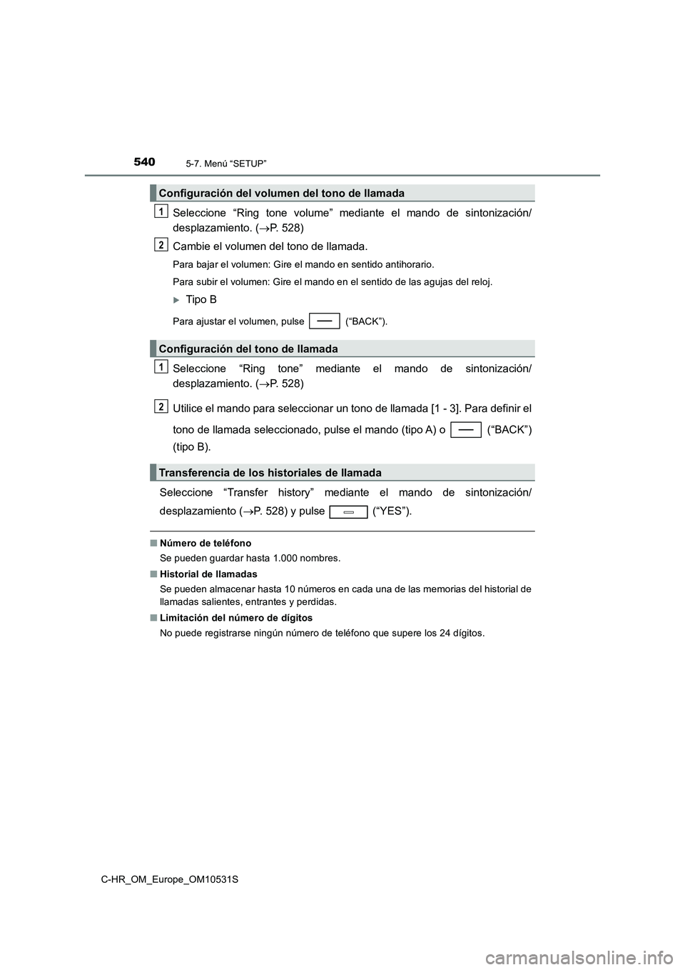 TOYOTA C-HR 2016 Manual del propietario (in Spanish) 5405-7. Menú “SETUP”
C-HR_OM_Europe_OM10531S
Seleccione “Ring tone volume” mediante el mando de sintonización/
desplazamiento. ( P. 528)
Cambie el volumen del tono de llamada.
Para baja TOYOTA C-HR 2016 Manual del propietario (in Spanish) 5405-7. Menú “SETUP”
C-HR_OM_Europe_OM10531S
Seleccione “Ring tone volume” mediante el mando de sintonización/
desplazamiento. ( P. 528)
Cambie el volumen del tono de llamada.
Para baja