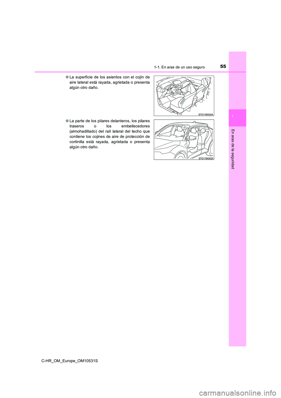 TOYOTA C-HR 2016  Manual del propietario (in Spanish) 551-1. En aras de un uso seguro
1
En aras de la seguridad
C-HR_OM_Europe_OM10531S 
● La superficie de los asientos con el cojín de 
aire lateral está rayada, agrietada o presenta
algún otro daño