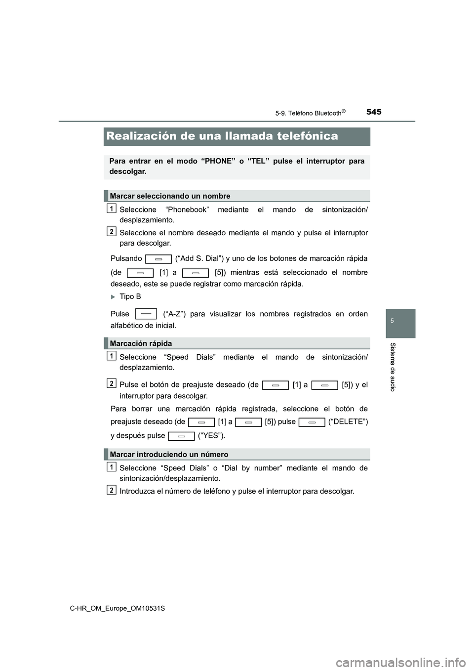 TOYOTA C-HR 2016 Manual del propietario (in Spanish) 5455-9. Teléfono Bluetooth®
5
Sistema de audio
C-HR_OM_Europe_OM10531S
Realización de una llamada telefónica
Seleccione “Phonebook” mediante el mando de sintonización/
desplazamiento.
Selec TOYOTA C-HR 2016 Manual del propietario (in Spanish) 5455-9. Teléfono Bluetooth®
5
Sistema de audio
C-HR_OM_Europe_OM10531S
Realización de una llamada telefónica
Seleccione “Phonebook” mediante el mando de sintonización/
desplazamiento.
Selec