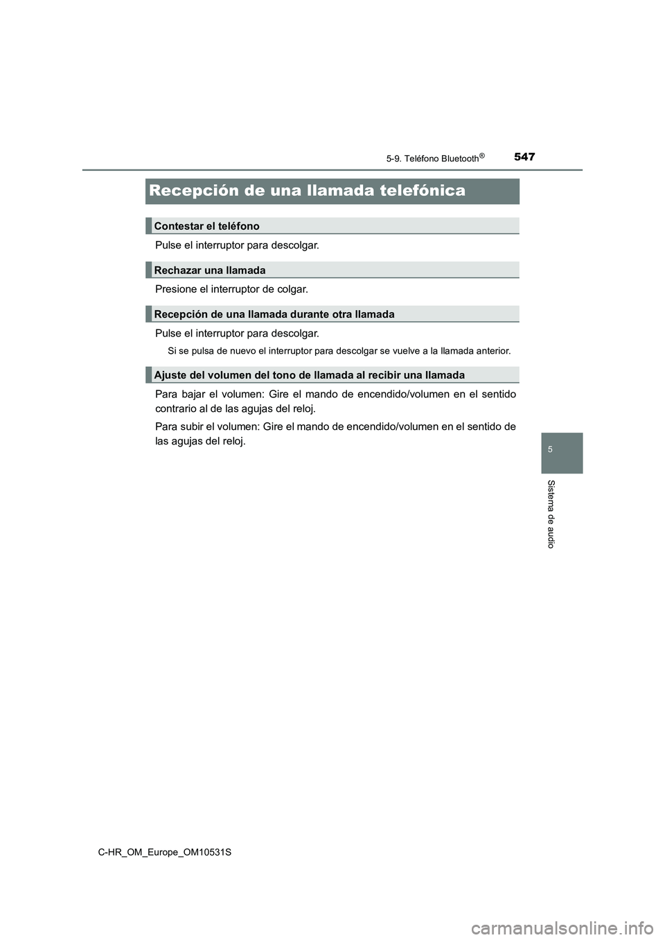 TOYOTA C-HR 2016 Manual del propietario (in Spanish) 5475-9. Teléfono Bluetooth®
5
Sistema de audio
C-HR_OM_Europe_OM10531S
Recepción de una llamada telefónica
Pulse el interruptor para descolgar.
Presione el interruptor de colgar.
Pulse el interru TOYOTA C-HR 2016 Manual del propietario (in Spanish) 5475-9. Teléfono Bluetooth®
5
Sistema de audio
C-HR_OM_Europe_OM10531S
Recepción de una llamada telefónica
Pulse el interruptor para descolgar.
Presione el interruptor de colgar.
Pulse el interru