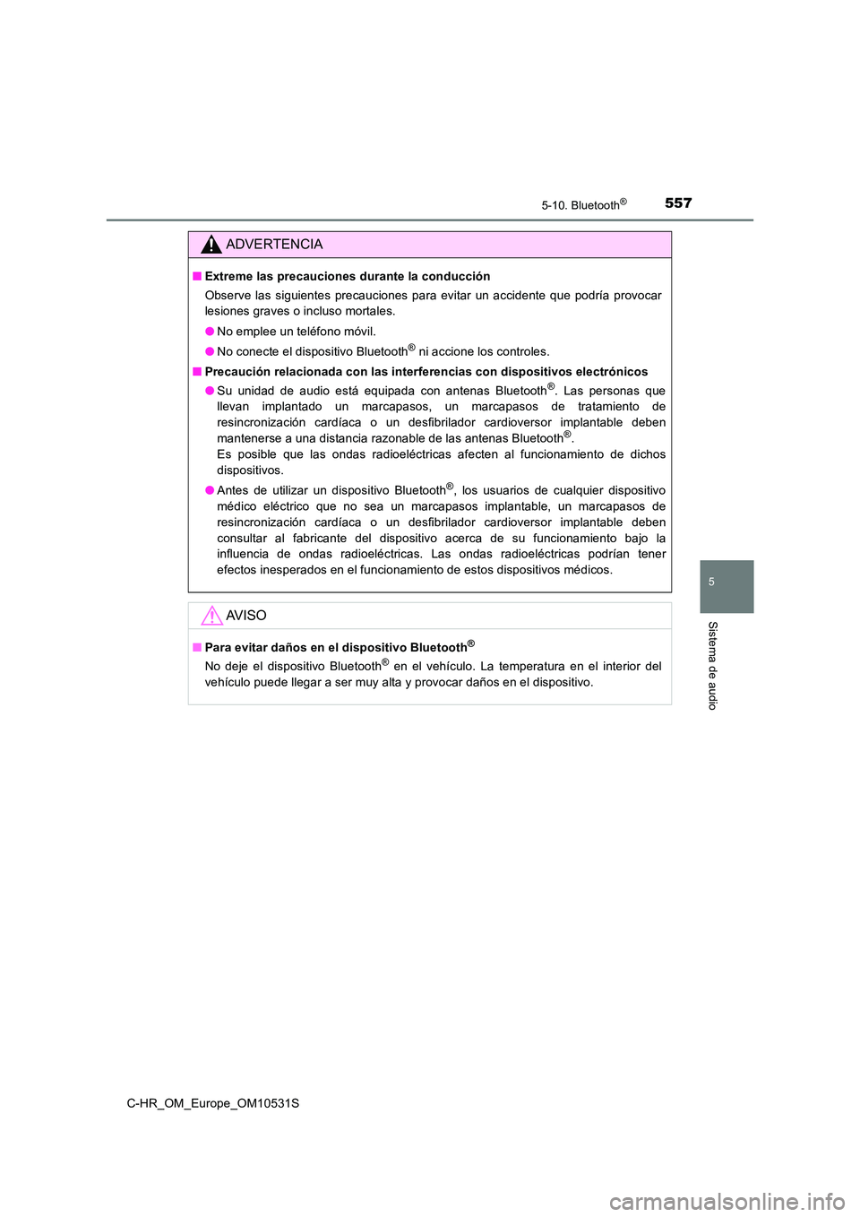 TOYOTA C-HR 2016 Manual del propietario (in Spanish) 5575-10. Bluetooth®
5
Sistema de audio
C-HR_OM_Europe_OM10531S
ADVERTENCIA
■Extreme las precauciones durante la conducción
Observe las siguientes precauciones para evitar un accidente que podría TOYOTA C-HR 2016 Manual del propietario (in Spanish) 5575-10. Bluetooth®
5
Sistema de audio
C-HR_OM_Europe_OM10531S
ADVERTENCIA
■Extreme las precauciones durante la conducción
Observe las siguientes precauciones para evitar un accidente que podría