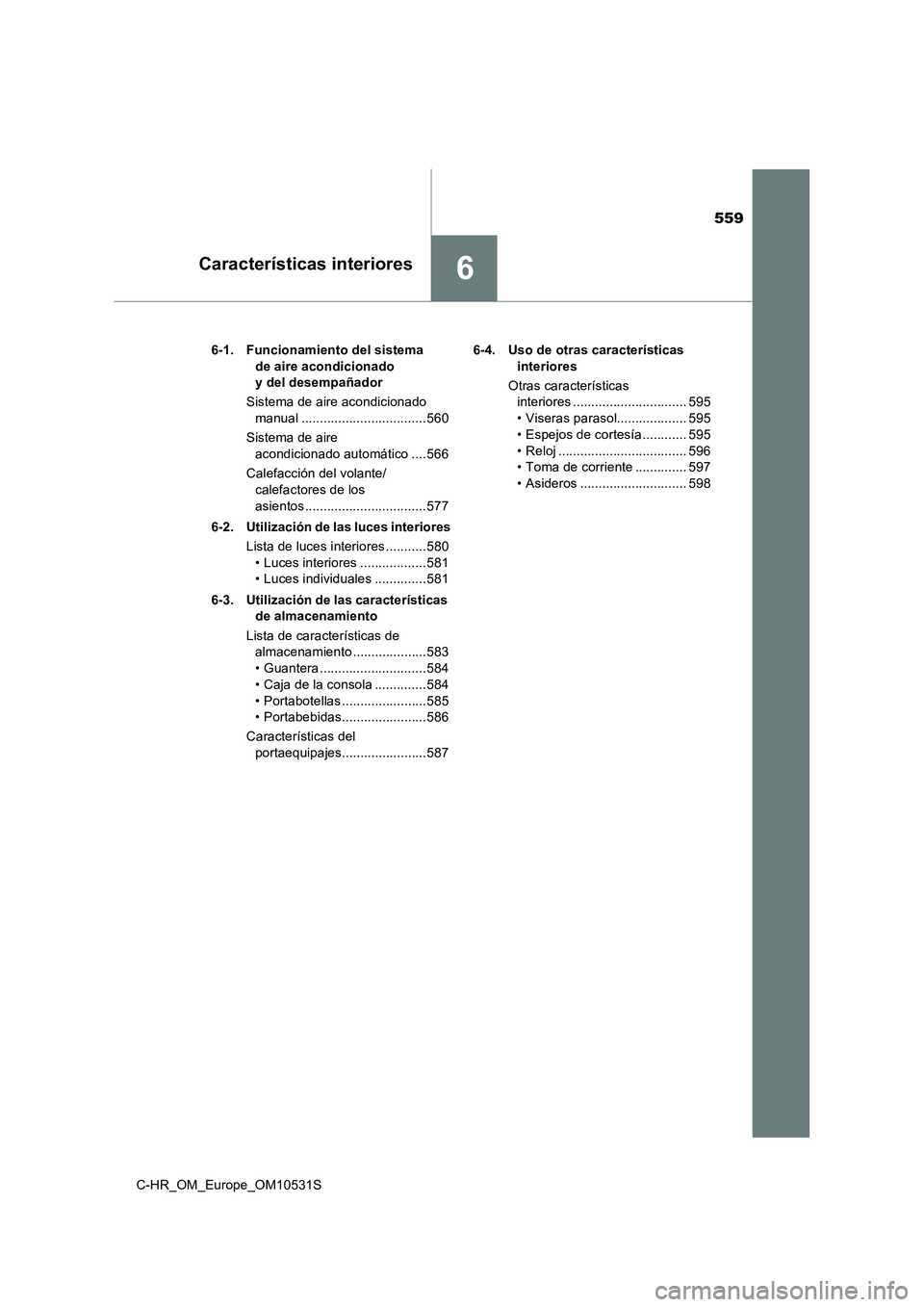 TOYOTA C-HR 2016 Manual del propietario (in Spanish) 559
6Características interiores
C-HR_OM_Europe_OM10531S
6-1. Funcionamiento del sistema
de aire acondicionado
y del desempañador
Sistema de aire acondicionado
manual ........................ TOYOTA C-HR 2016 Manual del propietario (in Spanish) 559
6Características interiores
C-HR_OM_Europe_OM10531S
6-1. Funcionamiento del sistema
de aire acondicionado
y del desempañador
Sistema de aire acondicionado
manual ........................