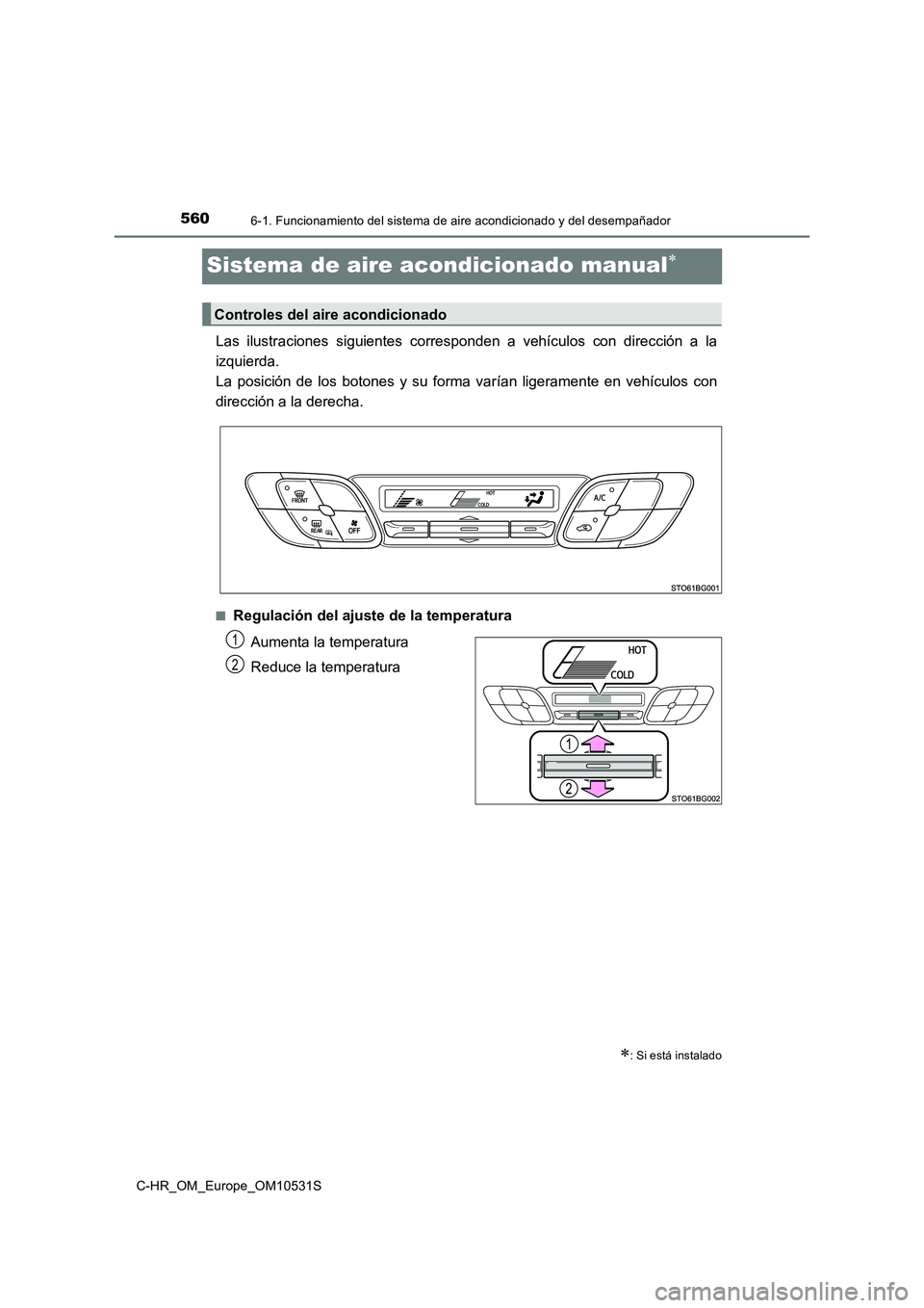 TOYOTA C-HR 2016  Manual del propietario (in Spanish) 5606-1. Funcionamiento del sistema de aire acondicionado y del desempañador
C-HR_OM_Europe_OM10531S
Sistema de aire acondicionado manual
Las ilustraciones siguientes corresponden a vehículos con 