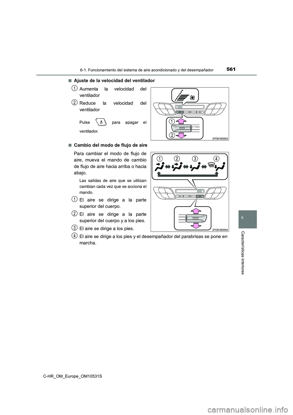 TOYOTA C-HR 2016 Manual del propietario (in Spanish) 5616-1. Funcionamiento del sistema de aire acondicionado y del desempañador
6
Características interiores
C-HR_OM_Europe_OM10531S
■Ajuste de la velocidad del ventilador
Aumenta la velocidad del
TOYOTA C-HR 2016 Manual del propietario (in Spanish) 5616-1. Funcionamiento del sistema de aire acondicionado y del desempañador
6
Características interiores
C-HR_OM_Europe_OM10531S
■Ajuste de la velocidad del ventilador
Aumenta la velocidad del