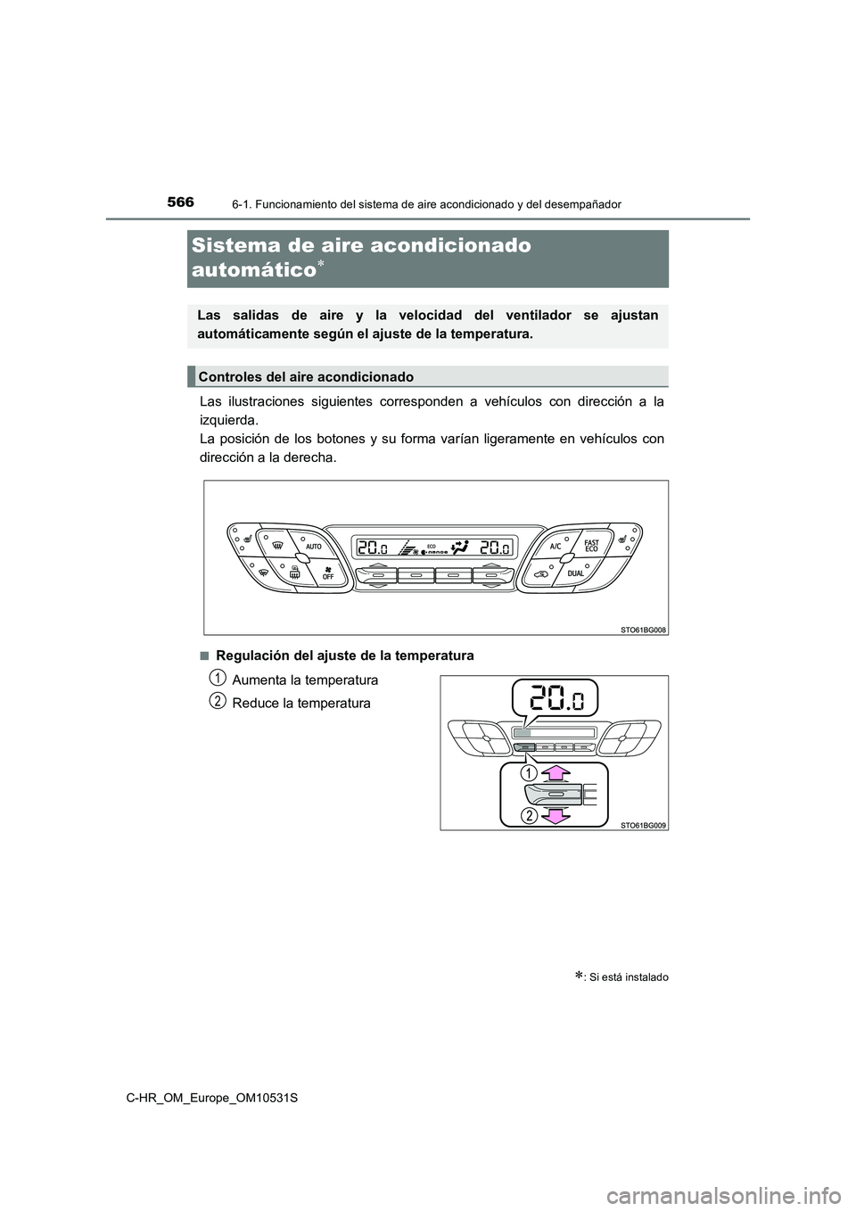 TOYOTA C-HR 2016 Manual del propietario (in Spanish) 5666-1. Funcionamiento del sistema de aire acondicionado y del desempañador
C-HR_OM_Europe_OM10531S
Sistema de aire acondicionado
automático
Las ilustraciones siguientes corresponden a vehícul TOYOTA C-HR 2016 Manual del propietario (in Spanish) 5666-1. Funcionamiento del sistema de aire acondicionado y del desempañador
C-HR_OM_Europe_OM10531S
Sistema de aire acondicionado
automático
Las ilustraciones siguientes corresponden a vehícul