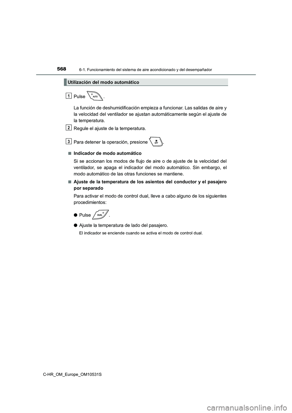 TOYOTA C-HR 2016 Manual del propietario (in Spanish) 5686-1. Funcionamiento del sistema de aire acondicionado y del desempañador
C-HR_OM_Europe_OM10531S
Pulse .
La función de deshumidificación empieza a funcionar. Las salidas de aire y
la velocidad TOYOTA C-HR 2016 Manual del propietario (in Spanish) 5686-1. Funcionamiento del sistema de aire acondicionado y del desempañador
C-HR_OM_Europe_OM10531S
Pulse .
La función de deshumidificación empieza a funcionar. Las salidas de aire y
la velocidad