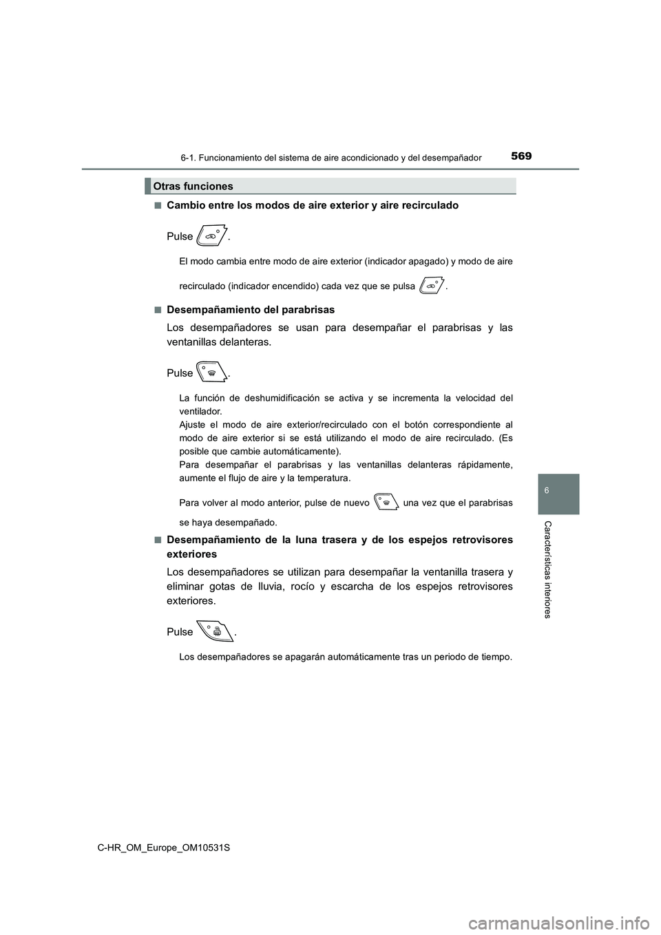 TOYOTA C-HR 2016 Manual del propietario (in Spanish) 5696-1. Funcionamiento del sistema de aire acondicionado y del desempañador
6
Características interiores
C-HR_OM_Europe_OM10531S
■Cambio entre los modos de aire exterior y aire recirculado
Pulse TOYOTA C-HR 2016 Manual del propietario (in Spanish) 5696-1. Funcionamiento del sistema de aire acondicionado y del desempañador
6
Características interiores
C-HR_OM_Europe_OM10531S
■Cambio entre los modos de aire exterior y aire recirculado
Pulse