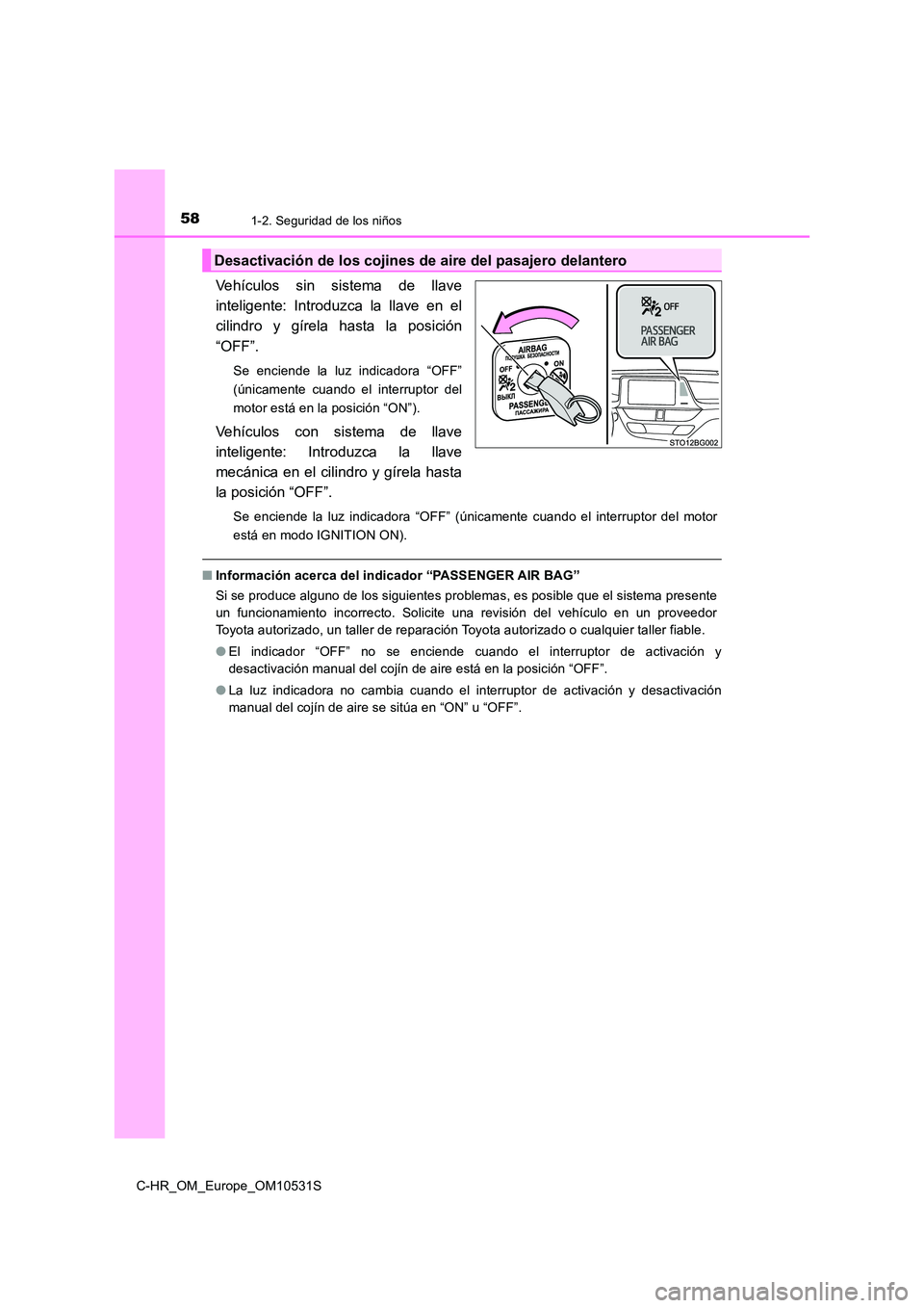 TOYOTA C-HR 2016  Manual del propietario (in Spanish) 581-2. Seguridad de los niños
C-HR_OM_Europe_OM10531S
Vehículos sin sistema de llave 
inteligente: Introduzca la llave en el
cilindro y gírela hasta la posición 
“OFF”.
Se enciende la luz indi