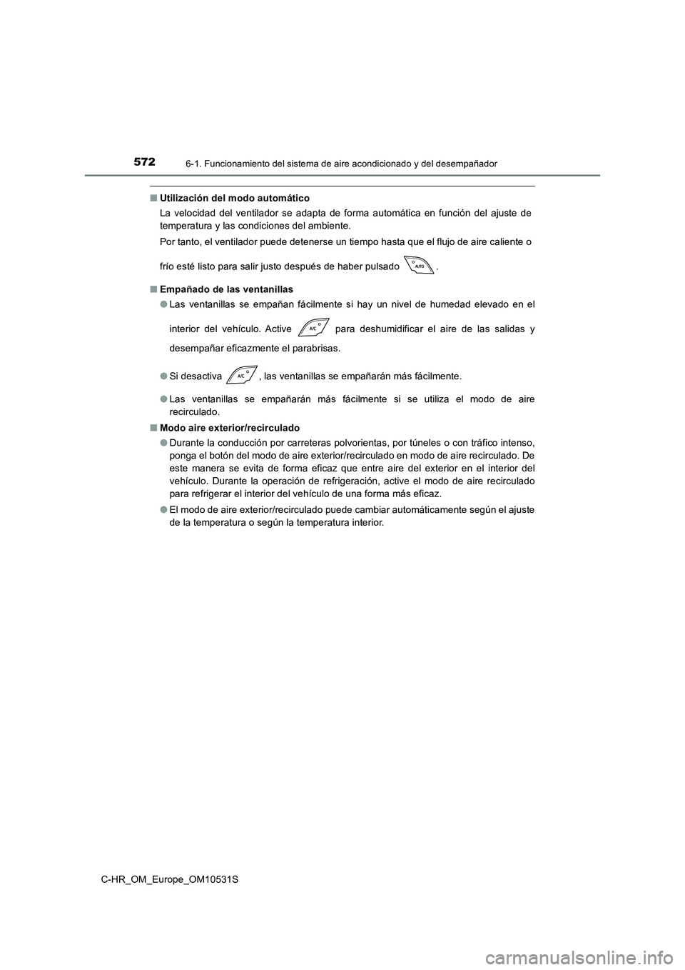 TOYOTA C-HR 2016 Manual del propietario (in Spanish) 5726-1. Funcionamiento del sistema de aire acondicionado y del desempañador
C-HR_OM_Europe_OM10531S
■Utilización del modo automático
La velocidad del ventilador se adapta de forma automática en TOYOTA C-HR 2016 Manual del propietario (in Spanish) 5726-1. Funcionamiento del sistema de aire acondicionado y del desempañador
C-HR_OM_Europe_OM10531S
■Utilización del modo automático
La velocidad del ventilador se adapta de forma automática en