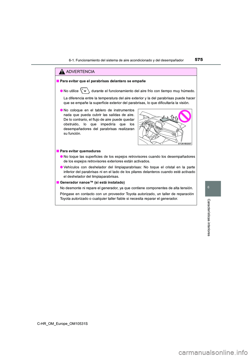 TOYOTA C-HR 2016 Manual del propietario (in Spanish) 5756-1. Funcionamiento del sistema de aire acondicionado y del desempañador
6
Características interiores
C-HR_OM_Europe_OM10531S
ADVERTENCIA
■Para evitar que el parabrisas delantero se empañe
TOYOTA C-HR 2016 Manual del propietario (in Spanish) 5756-1. Funcionamiento del sistema de aire acondicionado y del desempañador
6
Características interiores
C-HR_OM_Europe_OM10531S
ADVERTENCIA
■Para evitar que el parabrisas delantero se empañe