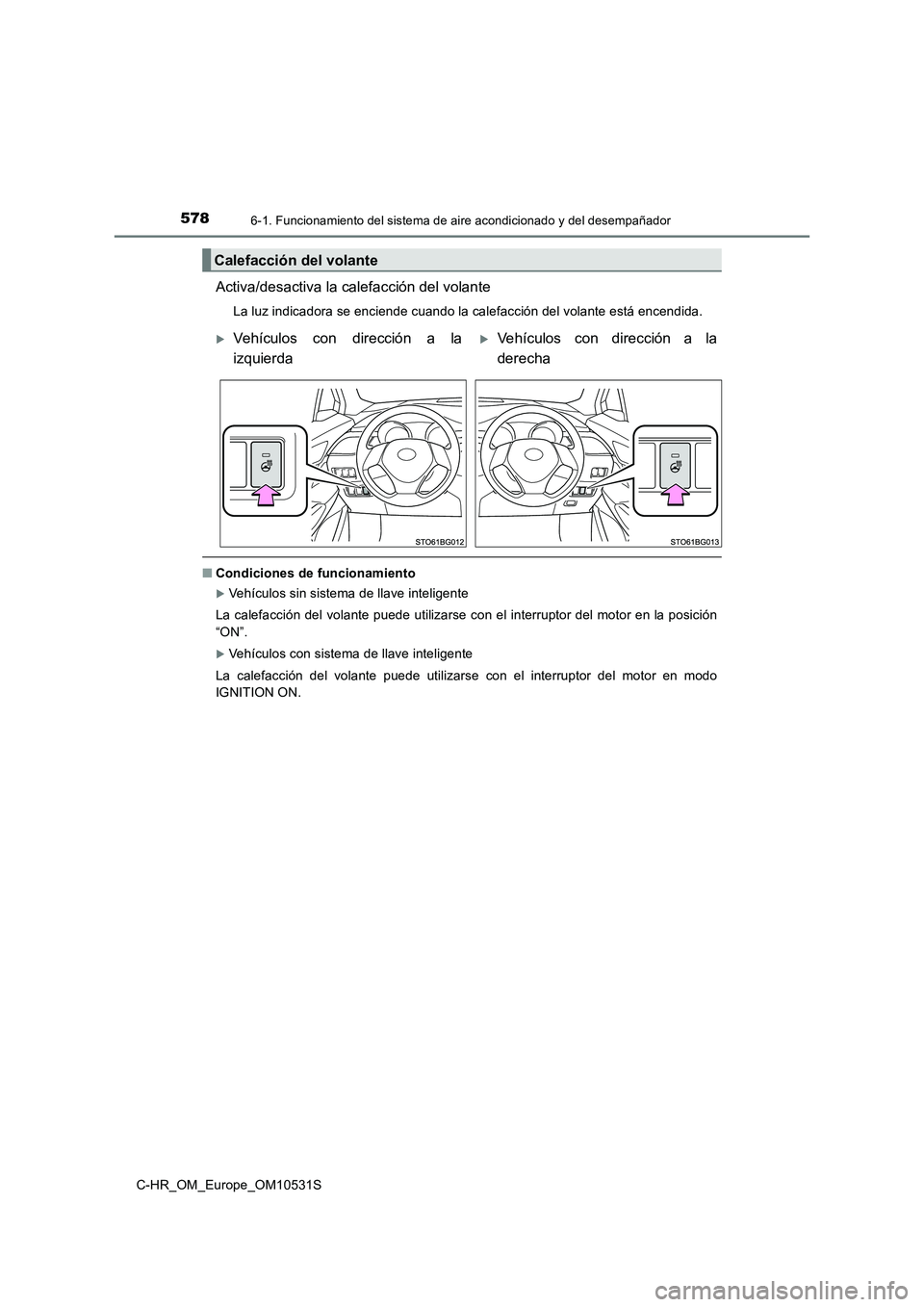 TOYOTA C-HR 2016 Manual del propietario (in Spanish) 5786-1. Funcionamiento del sistema de aire acondicionado y del desempañador
C-HR_OM_Europe_OM10531S
Activa/desactiva la calefacción del volante
La luz indicadora se enciende cuando la calefacción d TOYOTA C-HR 2016 Manual del propietario (in Spanish) 5786-1. Funcionamiento del sistema de aire acondicionado y del desempañador
C-HR_OM_Europe_OM10531S
Activa/desactiva la calefacción del volante
La luz indicadora se enciende cuando la calefacción d