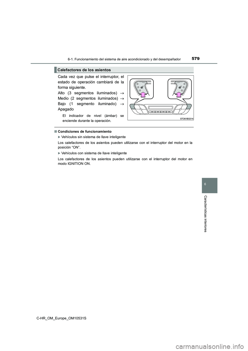 TOYOTA C-HR 2016 Manual del propietario (in Spanish) 5796-1. Funcionamiento del sistema de aire acondicionado y del desempañador
6
Características interiores
C-HR_OM_Europe_OM10531S
Cada vez que pulse el interruptor, el
estado de operación cambiará TOYOTA C-HR 2016 Manual del propietario (in Spanish) 5796-1. Funcionamiento del sistema de aire acondicionado y del desempañador
6
Características interiores
C-HR_OM_Europe_OM10531S
Cada vez que pulse el interruptor, el
estado de operación cambiará