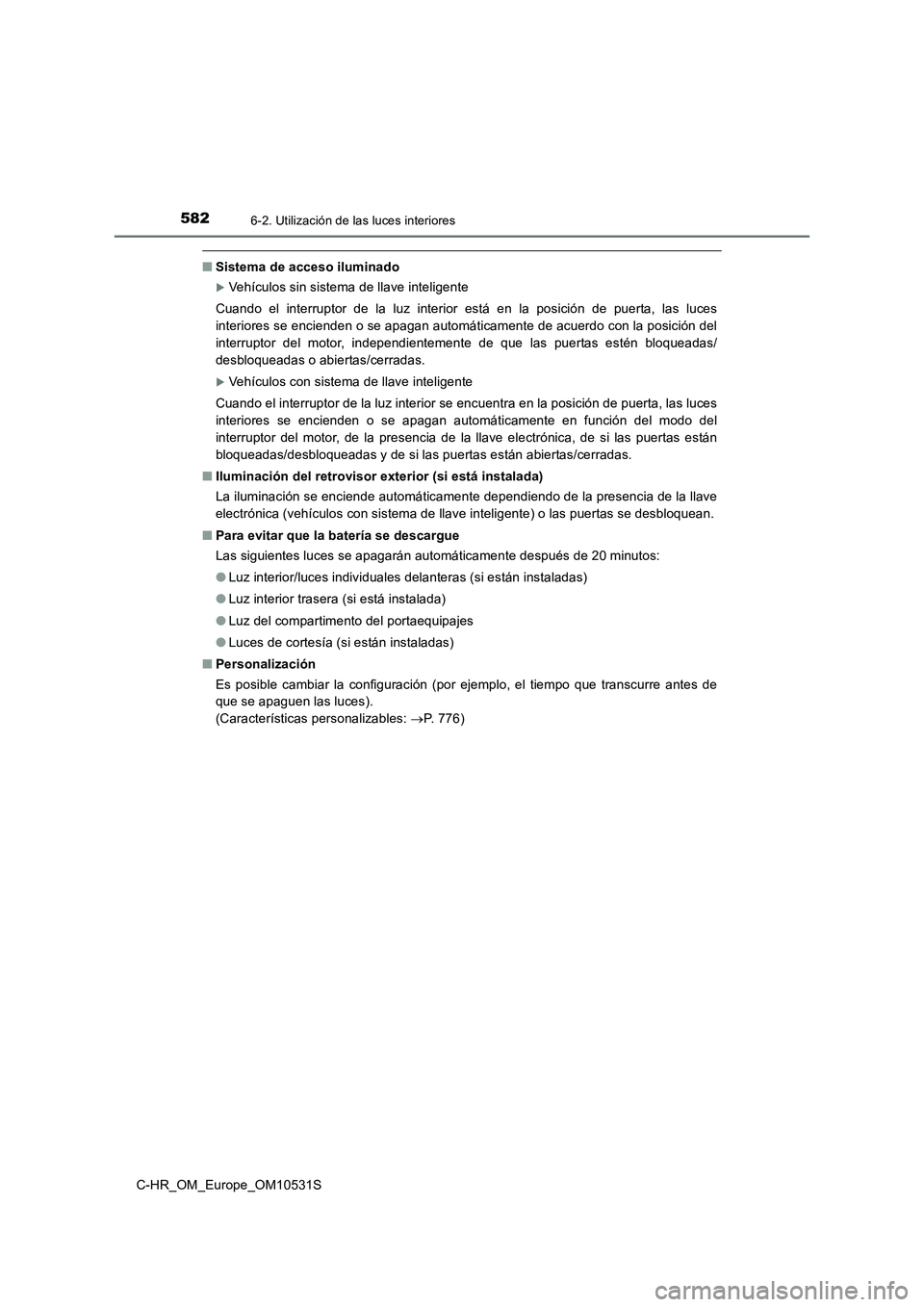 TOYOTA C-HR 2016 Manual del propietario (in Spanish) 5826-2. Utilización de las luces interiores
C-HR_OM_Europe_OM10531S
■Sistema de acceso iluminado
Vehículos sin sistema de llave inteligente
Cuando el interruptor de la luz interior está en la TOYOTA C-HR 2016 Manual del propietario (in Spanish) 5826-2. Utilización de las luces interiores
C-HR_OM_Europe_OM10531S
■Sistema de acceso iluminado
Vehículos sin sistema de llave inteligente
Cuando el interruptor de la luz interior está en la