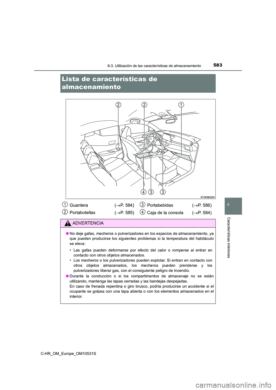 TOYOTA C-HR 2016 Manual del propietario (in Spanish) 5836-3. Utilización de las características de almacenamiento
6
Características interiores
C-HR_OM_Europe_OM10531S
Lista de características de
almacenamiento
Guantera ( P. 584)
Portabotellas TOYOTA C-HR 2016 Manual del propietario (in Spanish) 5836-3. Utilización de las características de almacenamiento
6
Características interiores
C-HR_OM_Europe_OM10531S
Lista de características de
almacenamiento
Guantera ( P. 584)
Portabotellas