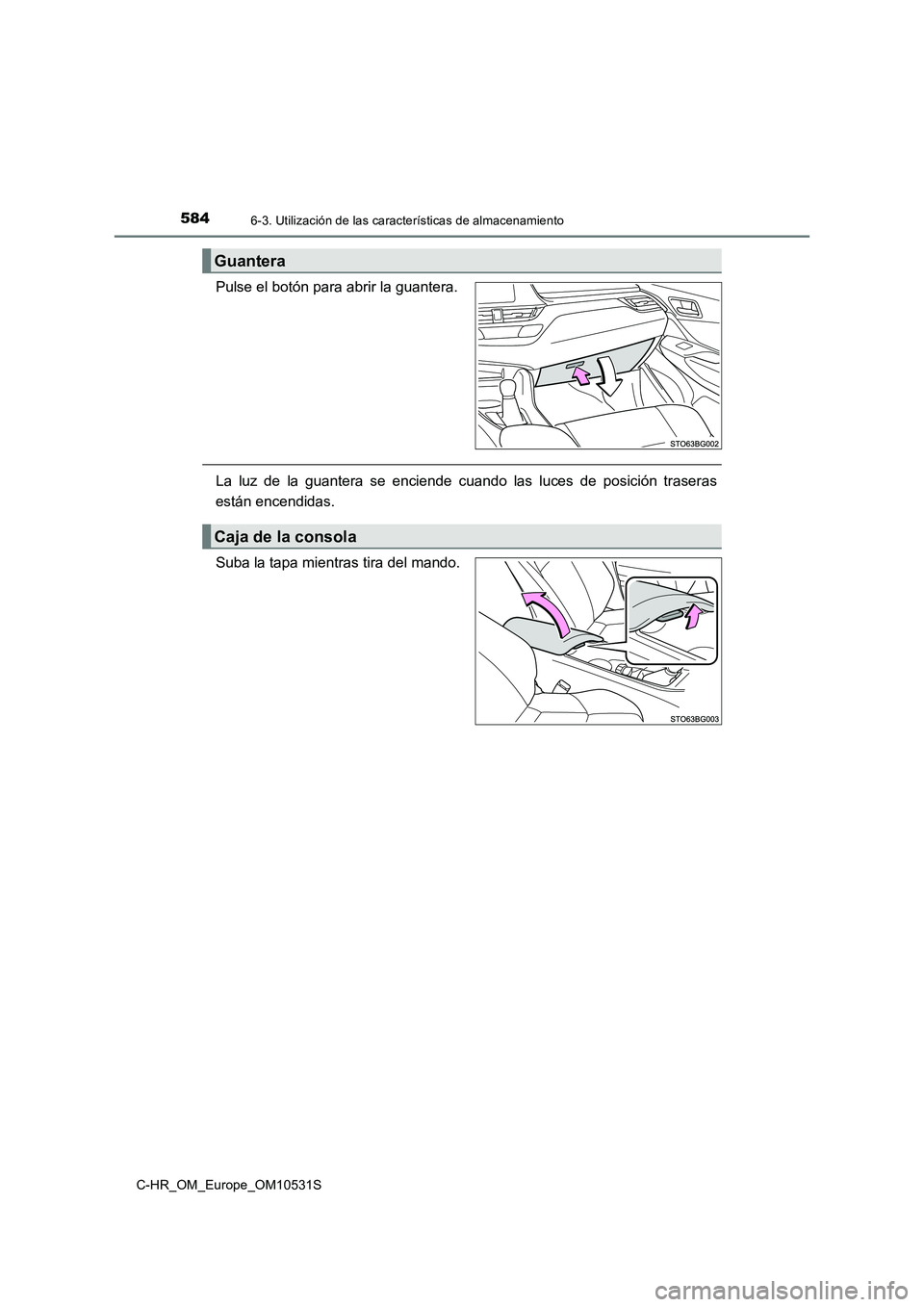 TOYOTA C-HR 2016  Manual del propietario (in Spanish) 5846-3. Utilización de las características de almacenamiento
C-HR_OM_Europe_OM10531S
Pulse el botón para abrir la guantera.
La luz de la guantera se enciende cuando las luces de posición traseras 