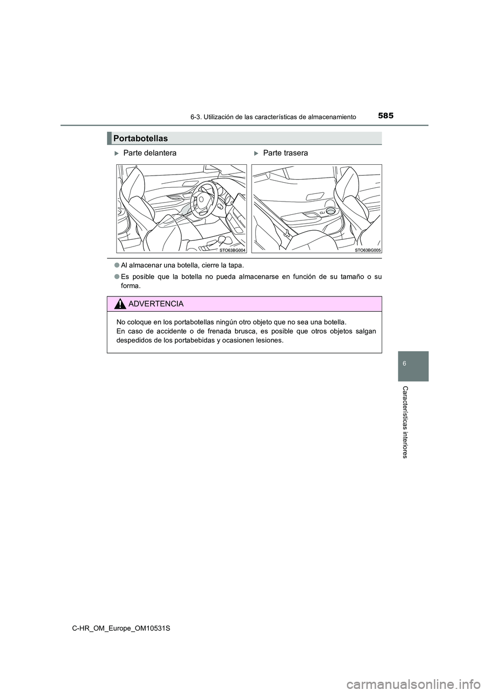 TOYOTA C-HR 2016  Manual del propietario (in Spanish) 5856-3. Utilización de las características de almacenamiento
6
Características interiores
C-HR_OM_Europe_OM10531S
●Al almacenar una botella, cierre la tapa. 
● Es posible que la botella no pued