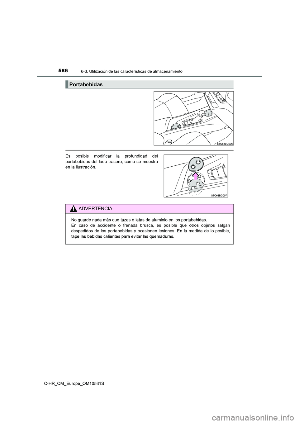 TOYOTA C-HR 2016  Manual del propietario (in Spanish) 5866-3. Utilización de las características de almacenamiento
C-HR_OM_Europe_OM10531S
Portabebidas
Es posible modificar la profundidad del 
portabebidas del lado trasero, como se muestra 
en la ilust