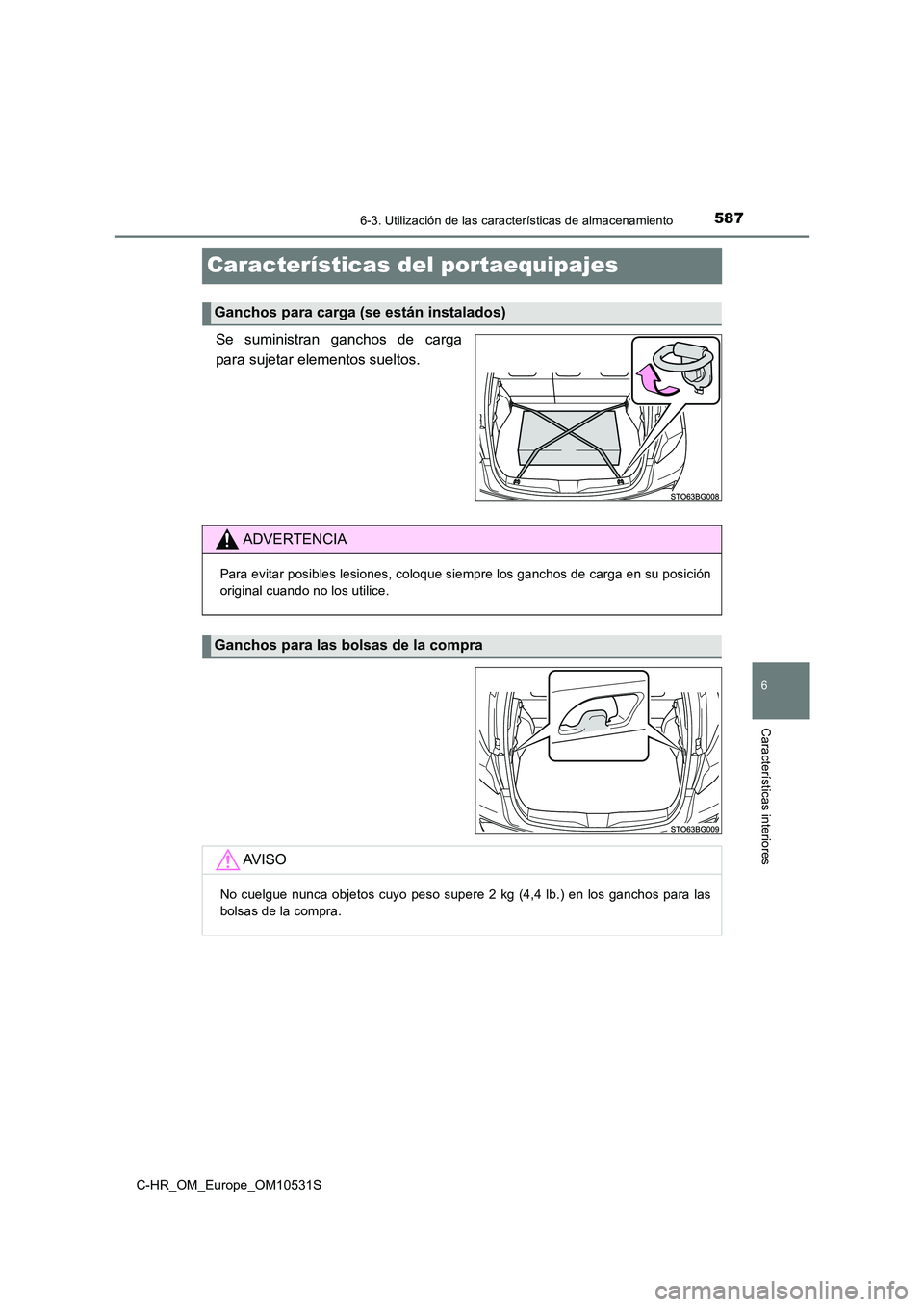 TOYOTA C-HR 2016  Manual del propietario (in Spanish) 5876-3. Utilización de las características de almacenamiento
6
Características interiores
C-HR_OM_Europe_OM10531S
Características del portaequipajes
Se suministran ganchos de carga 
para sujetar e