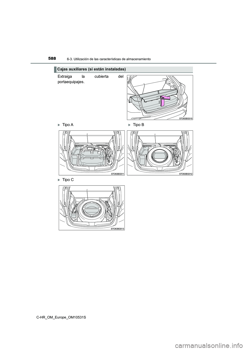 TOYOTA C-HR 2016  Manual del propietario (in Spanish) 5886-3. Utilización de las características de almacenamiento
C-HR_OM_Europe_OM10531S
Extraiga la cubierta del 
portaequipajes.
Cajas auxiliares (si están instaladas)
Tipo ATipo B
Tipo C 