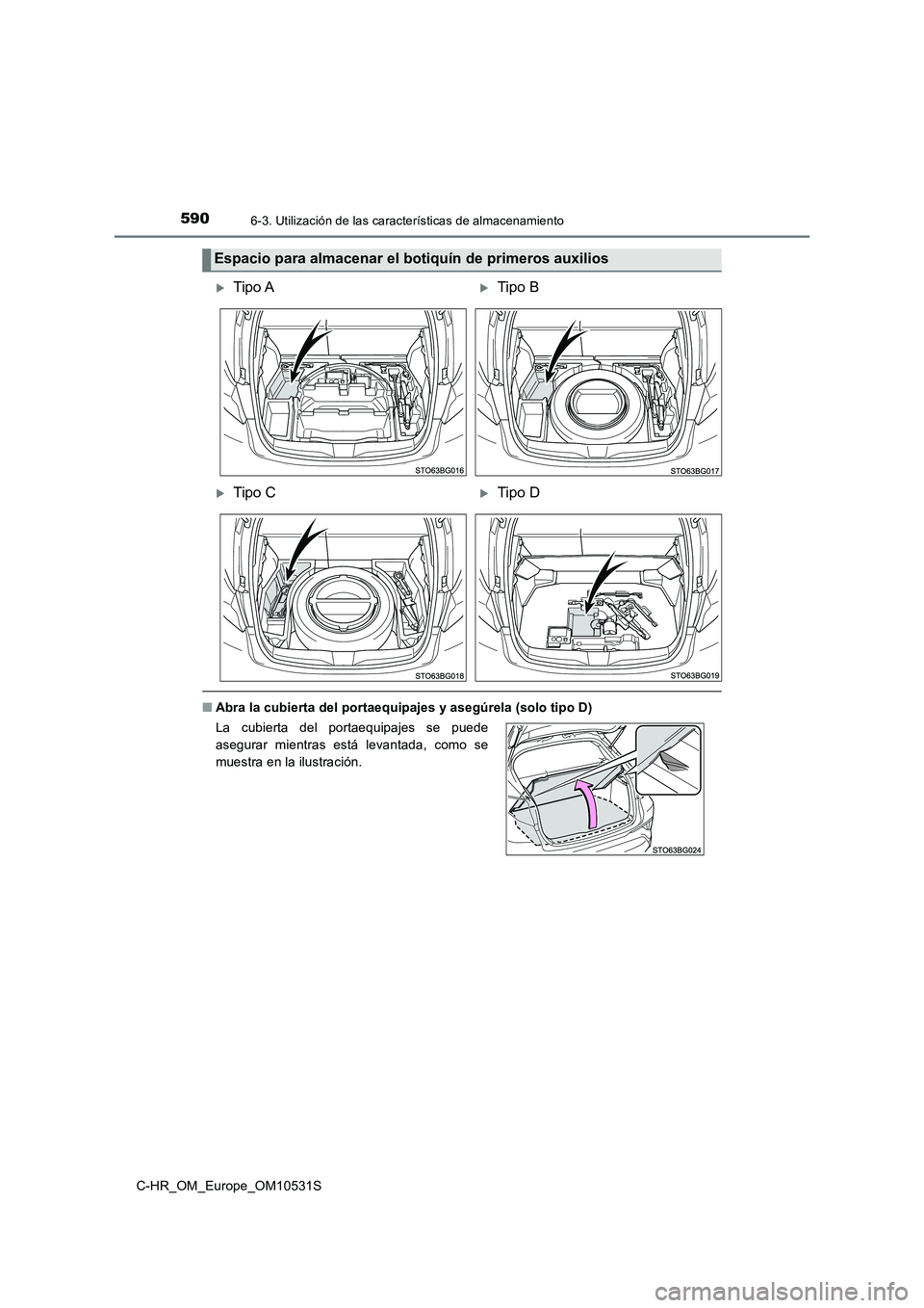 TOYOTA C-HR 2016  Manual del propietario (in Spanish) 5906-3. Utilización de las características de almacenamiento
C-HR_OM_Europe_OM10531S
■Abra la cubierta del portaequipajes y asegúrela (solo tipo D)
Espacio para almacenar el botiquín de primeros