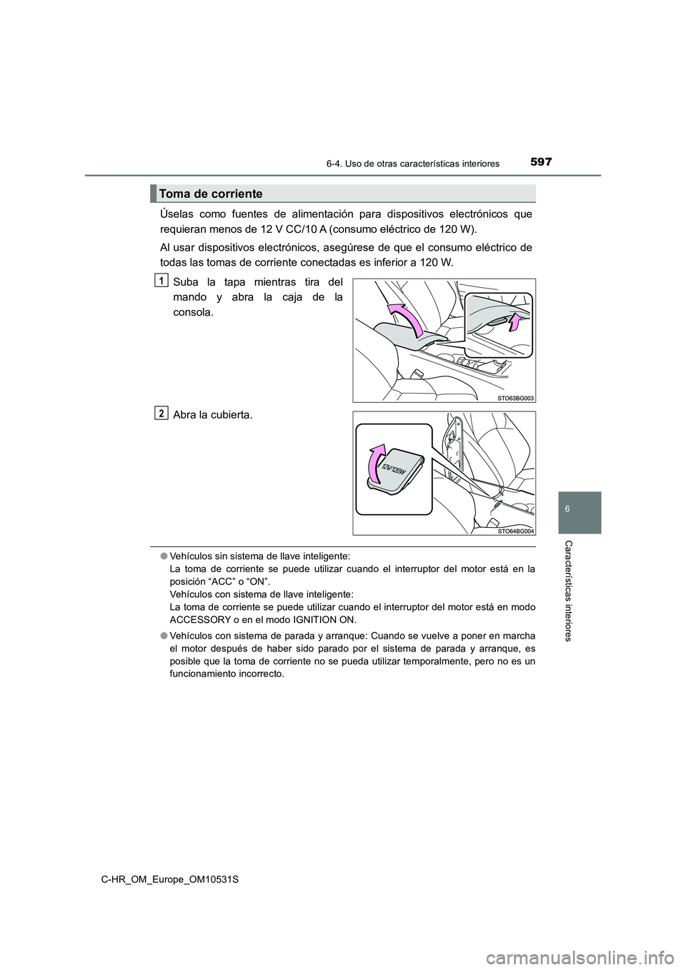 TOYOTA C-HR 2016 Manual del propietario (in Spanish) 5976-4. Uso de otras características interiores
6
Características interiores
C-HR_OM_Europe_OM10531S
Úselas como fuentes de alimentación para dispositivos electrónicos que
requieran menos de 12 TOYOTA C-HR 2016 Manual del propietario (in Spanish) 5976-4. Uso de otras características interiores
6
Características interiores
C-HR_OM_Europe_OM10531S
Úselas como fuentes de alimentación para dispositivos electrónicos que
requieran menos de 12