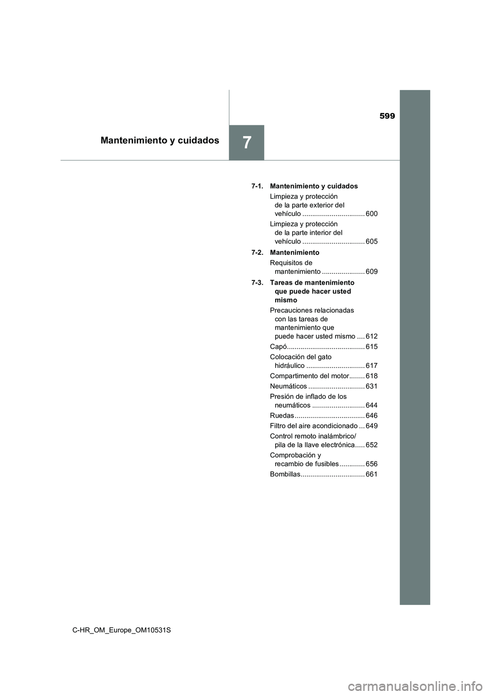 TOYOTA C-HR 2016 Manual del propietario (in Spanish) 599
7Mantenimiento y cuidados
C-HR_OM_Europe_OM10531S
7-1. Mantenimiento y cuidados
Limpieza y protección
de la parte exterior del
vehículo ................................ 600
Limpieza y pro TOYOTA C-HR 2016 Manual del propietario (in Spanish) 599
7Mantenimiento y cuidados
C-HR_OM_Europe_OM10531S
7-1. Mantenimiento y cuidados
Limpieza y protección
de la parte exterior del
vehículo ................................ 600
Limpieza y pro