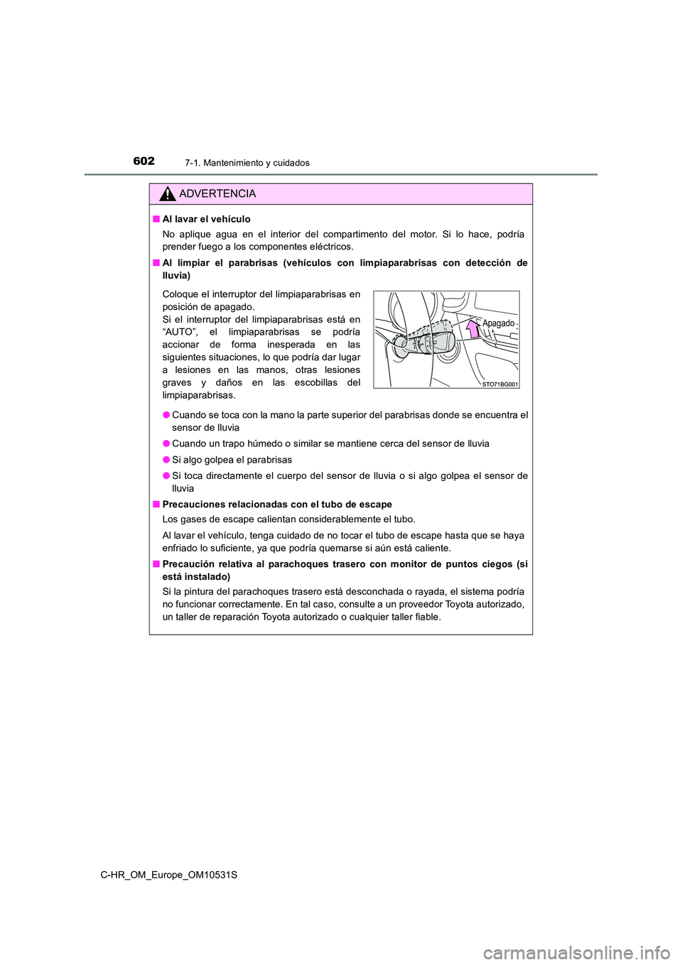 TOYOTA C-HR 2016 Manual del propietario (in Spanish) 6027-1. Mantenimiento y cuidados
C-HR_OM_Europe_OM10531S
ADVERTENCIA
■Al lavar el vehículo
No aplique agua en el interior del compartimento del motor. Si lo hace, podría
prender fuego a los comp TOYOTA C-HR 2016 Manual del propietario (in Spanish) 6027-1. Mantenimiento y cuidados
C-HR_OM_Europe_OM10531S
ADVERTENCIA
■Al lavar el vehículo
No aplique agua en el interior del compartimento del motor. Si lo hace, podría
prender fuego a los comp