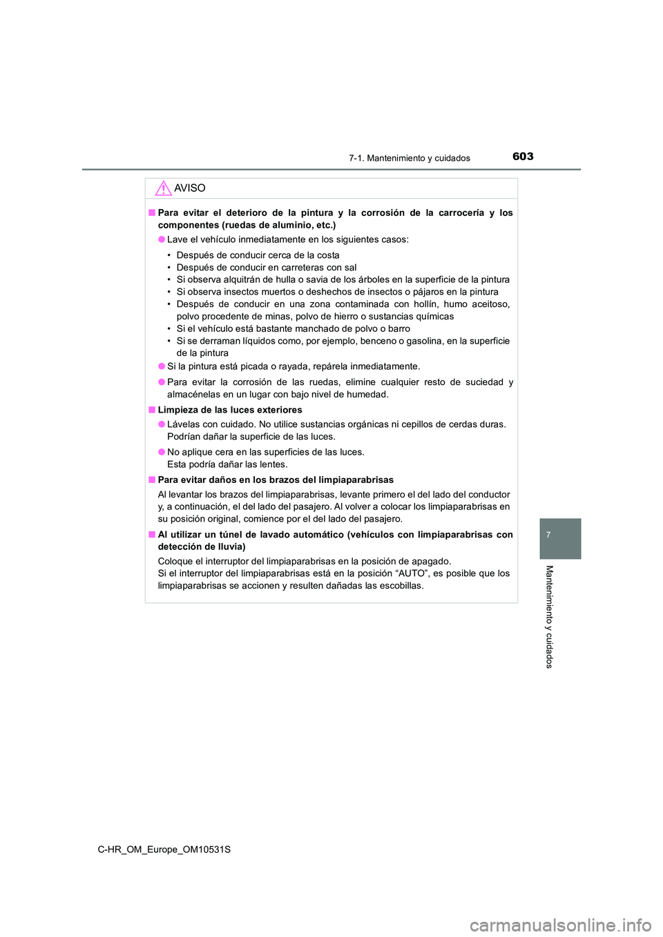TOYOTA C-HR 2016 Manual del propietario (in Spanish) 6037-1. Mantenimiento y cuidados
7
Mantenimiento y cuidados
C-HR_OM_Europe_OM10531S
AV I S O
■Para evitar el deterioro de la pintura y la corrosión de la carrocería y los
componentes (ruedas de a TOYOTA C-HR 2016 Manual del propietario (in Spanish) 6037-1. Mantenimiento y cuidados
7
Mantenimiento y cuidados
C-HR_OM_Europe_OM10531S
AV I S O
■Para evitar el deterioro de la pintura y la corrosión de la carrocería y los
componentes (ruedas de a