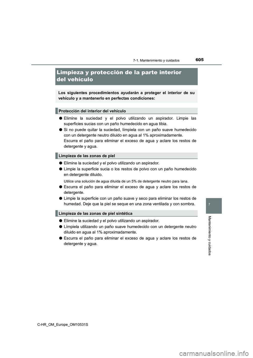 TOYOTA C-HR 2016 Manual del propietario (in Spanish) 6057-1. Mantenimiento y cuidados
7
Mantenimiento y cuidados
C-HR_OM_Europe_OM10531S
Limpieza y protección de la parte interior
del vehículo
● Elimine la suciedad y el polvo utilizando un aspirad TOYOTA C-HR 2016 Manual del propietario (in Spanish) 6057-1. Mantenimiento y cuidados
7
Mantenimiento y cuidados
C-HR_OM_Europe_OM10531S
Limpieza y protección de la parte interior
del vehículo
● Elimine la suciedad y el polvo utilizando un aspirad