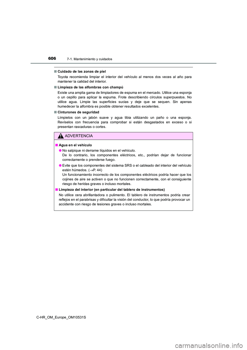 TOYOTA C-HR 2016 Manual del propietario (in Spanish) 6067-1. Mantenimiento y cuidados
C-HR_OM_Europe_OM10531S
■Cuidado de las zonas de piel
Toyota recomienda limpiar el interior del vehículo al menos dos veces al año para
mantener la calidad del i TOYOTA C-HR 2016 Manual del propietario (in Spanish) 6067-1. Mantenimiento y cuidados
C-HR_OM_Europe_OM10531S
■Cuidado de las zonas de piel
Toyota recomienda limpiar el interior del vehículo al menos dos veces al año para
mantener la calidad del i