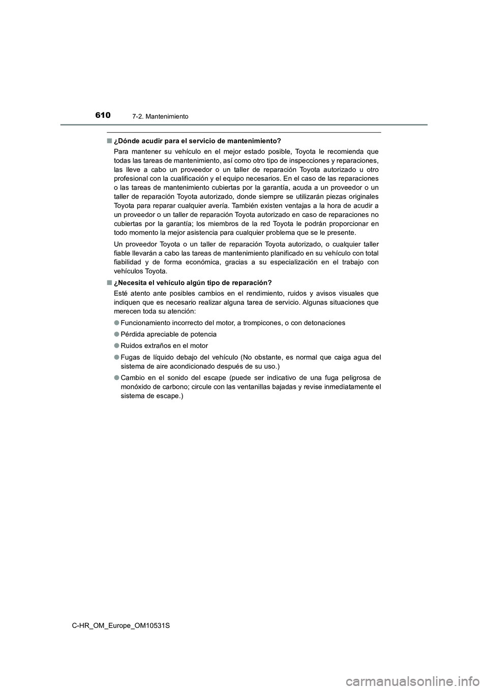 TOYOTA C-HR 2016 Manual del propietario (in Spanish) 6107-2. Mantenimiento
C-HR_OM_Europe_OM10531S
■¿Dónde acudir para el servicio de mantenimiento?
Para mantener su vehículo en el mejor estado posible, Toyota le recomienda que
todas las tareas d TOYOTA C-HR 2016 Manual del propietario (in Spanish) 6107-2. Mantenimiento
C-HR_OM_Europe_OM10531S
■¿Dónde acudir para el servicio de mantenimiento?
Para mantener su vehículo en el mejor estado posible, Toyota le recomienda que
todas las tareas d