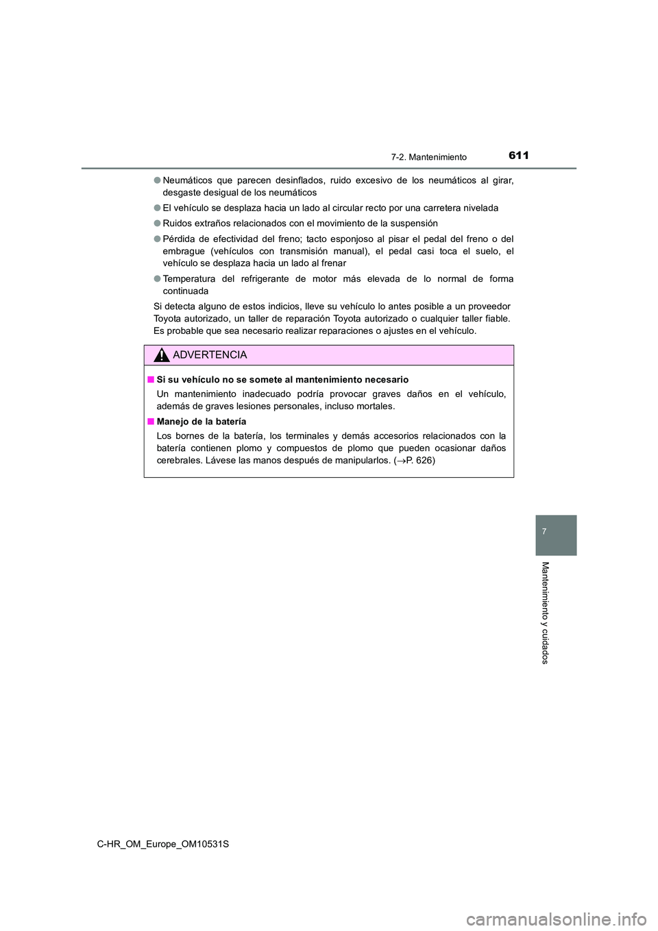TOYOTA C-HR 2016 Manual del propietario (in Spanish) 6117-2. Mantenimiento
7
Mantenimiento y cuidados
C-HR_OM_Europe_OM10531S
● Neumáticos que parecen desinflados, ruido excesivo de los neumáticos al girar,
desgaste desigual de los neumáticos
TOYOTA C-HR 2016 Manual del propietario (in Spanish) 6117-2. Mantenimiento
7
Mantenimiento y cuidados
C-HR_OM_Europe_OM10531S
● Neumáticos que parecen desinflados, ruido excesivo de los neumáticos al girar,
desgaste desigual de los neumáticos