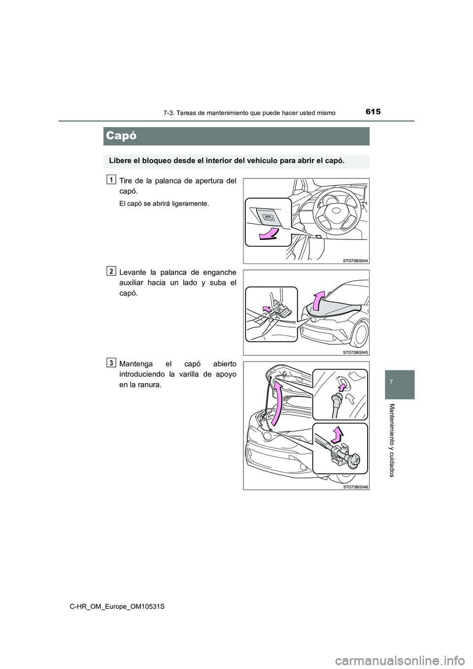 TOYOTA C-HR 2016 Manual del propietario (in Spanish) 6157-3. Tareas de mantenimiento que puede hacer usted mismo
7
Mantenimiento y cuidados
C-HR_OM_Europe_OM10531S
Capó
Tire de la palanca de apertura del
capó.
El capó se abrirá ligeramente.
Levante TOYOTA C-HR 2016 Manual del propietario (in Spanish) 6157-3. Tareas de mantenimiento que puede hacer usted mismo
7
Mantenimiento y cuidados
C-HR_OM_Europe_OM10531S
Capó
Tire de la palanca de apertura del
capó.
El capó se abrirá ligeramente.
Levante