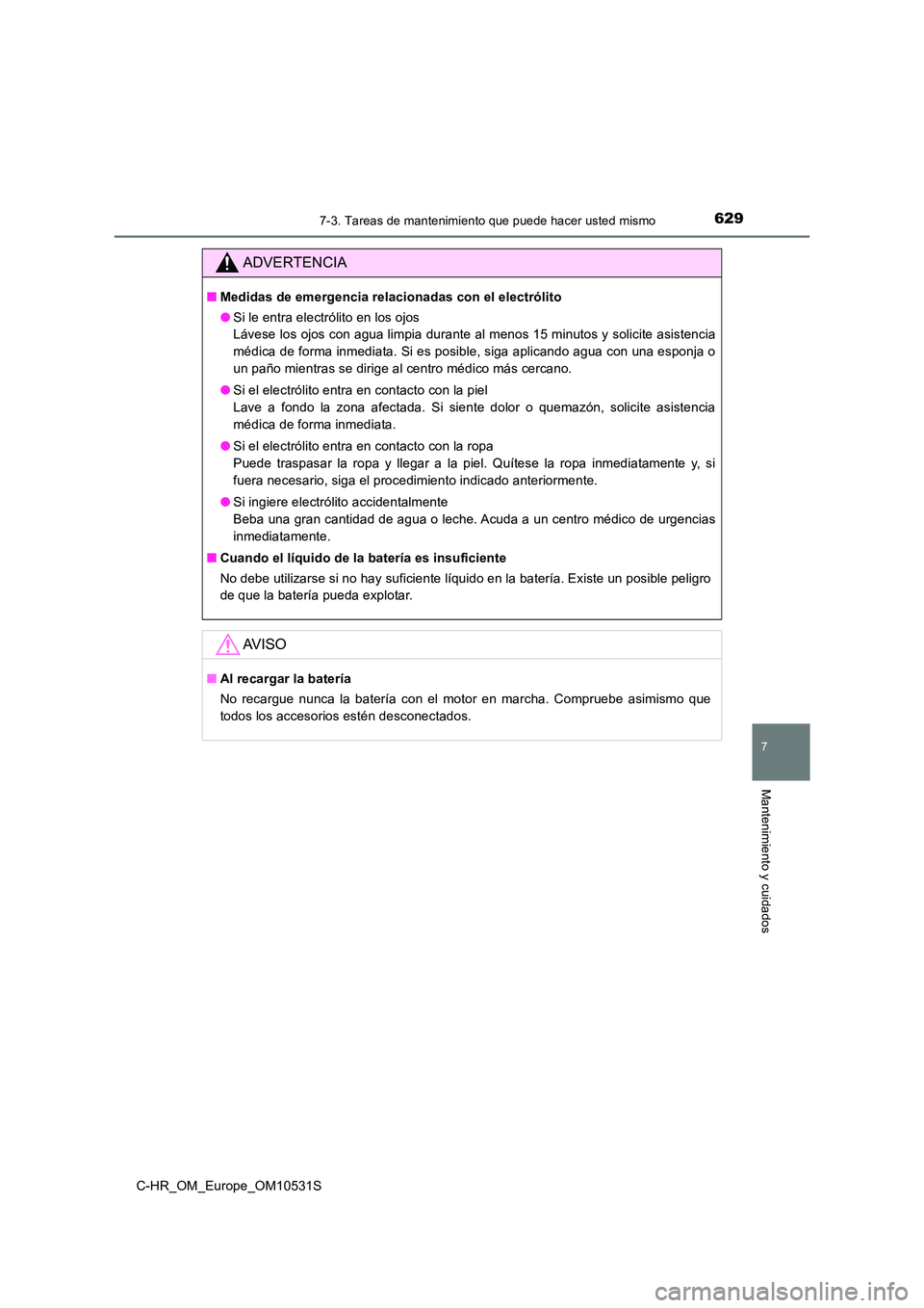 TOYOTA C-HR 2016 Manual del propietario (in Spanish) 6297-3. Tareas de mantenimiento que puede hacer usted mismo
7
Mantenimiento y cuidados
C-HR_OM_Europe_OM10531S
ADVERTENCIA
■Medidas de emergencia relacionadas con el electrólito
● Si le entra el TOYOTA C-HR 2016 Manual del propietario (in Spanish) 6297-3. Tareas de mantenimiento que puede hacer usted mismo
7
Mantenimiento y cuidados
C-HR_OM_Europe_OM10531S
ADVERTENCIA
■Medidas de emergencia relacionadas con el electrólito
● Si le entra el