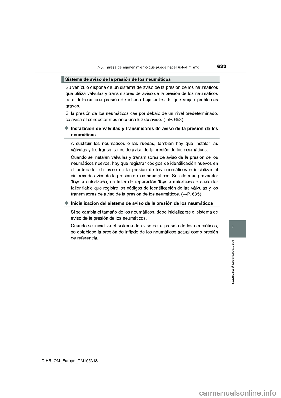 TOYOTA C-HR 2016 Manual del propietario (in Spanish) 6337-3. Tareas de mantenimiento que puede hacer usted mismo
7
Mantenimiento y cuidados
C-HR_OM_Europe_OM10531S
Su vehículo dispone de un sistema de aviso de la presión de los neumáticos
que utiliz TOYOTA C-HR 2016 Manual del propietario (in Spanish) 6337-3. Tareas de mantenimiento que puede hacer usted mismo
7
Mantenimiento y cuidados
C-HR_OM_Europe_OM10531S
Su vehículo dispone de un sistema de aviso de la presión de los neumáticos
que utiliz