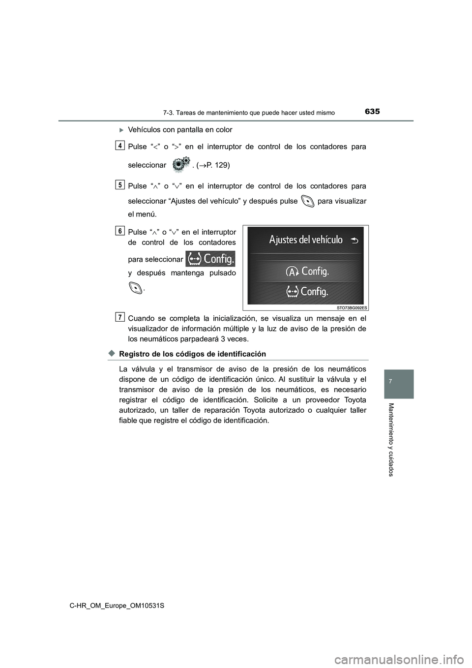TOYOTA C-HR 2016 Manual del propietario (in Spanish) 6357-3. Tareas de mantenimiento que puede hacer usted mismo
7
Mantenimiento y cuidados
C-HR_OM_Europe_OM10531S
Vehículos con pantalla en color
Pulse “ ” o “” en el interruptor de co TOYOTA C-HR 2016 Manual del propietario (in Spanish) 6357-3. Tareas de mantenimiento que puede hacer usted mismo
7
Mantenimiento y cuidados
C-HR_OM_Europe_OM10531S
Vehículos con pantalla en color
Pulse “ ” o “” en el interruptor de co
