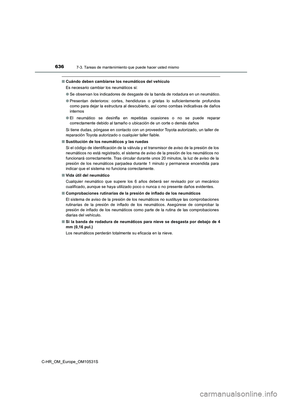 TOYOTA C-HR 2016 Manual del propietario (in Spanish) 6367-3. Tareas de mantenimiento que puede hacer usted mismo
C-HR_OM_Europe_OM10531S
■Cuándo deben cambiarse los neumáticos del vehículo
Es necesario cambiar los neumáticos si:
● Se observan TOYOTA C-HR 2016 Manual del propietario (in Spanish) 6367-3. Tareas de mantenimiento que puede hacer usted mismo
C-HR_OM_Europe_OM10531S
■Cuándo deben cambiarse los neumáticos del vehículo
Es necesario cambiar los neumáticos si:
● Se observan
