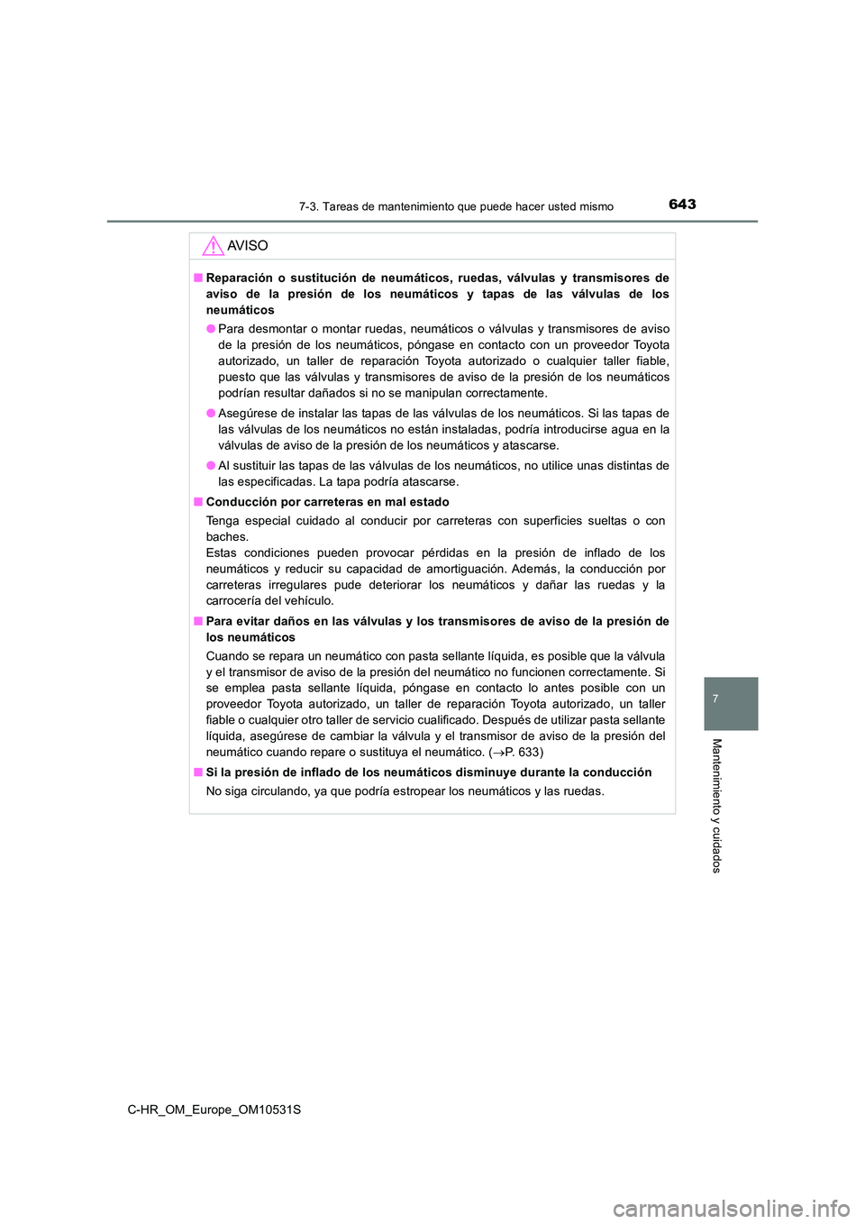 TOYOTA C-HR 2016  Manual del propietario (in Spanish) 6437-3. Tareas de mantenimiento que puede hacer usted mismo
7
Mantenimiento y cuidados
C-HR_OM_Europe_OM10531S
AV I S O
■Reparación o sustitución de neumáticos, ruedas, válvulas y transmisores d