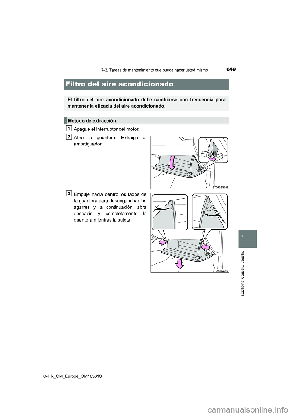 TOYOTA C-HR 2016  Manual del propietario (in Spanish) 6497-3. Tareas de mantenimiento que puede hacer usted mismo
7
Mantenimiento y cuidados
C-HR_OM_Europe_OM10531S
Filtro del aire acondicionado
Apague el interruptor del motor. 
Abra la guantera. Extraig