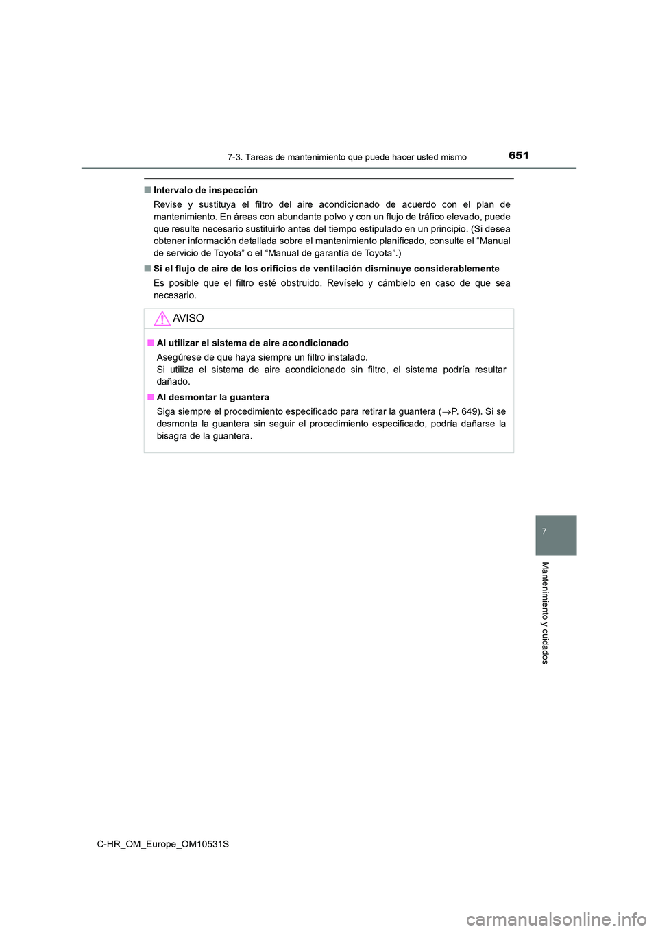 TOYOTA C-HR 2016 Manual del propietario (in Spanish) 6517-3. Tareas de mantenimiento que puede hacer usted mismo
7
Mantenimiento y cuidados
C-HR_OM_Europe_OM10531S
■Intervalo de inspección
Revise y sustituya el filtro del aire acondicionado de acuer TOYOTA C-HR 2016 Manual del propietario (in Spanish) 6517-3. Tareas de mantenimiento que puede hacer usted mismo
7
Mantenimiento y cuidados
C-HR_OM_Europe_OM10531S
■Intervalo de inspección
Revise y sustituya el filtro del aire acondicionado de acuer