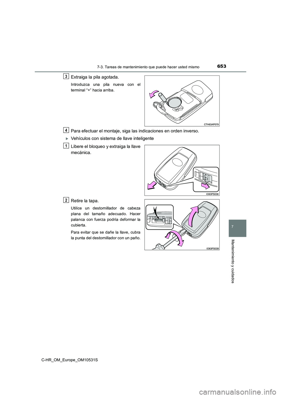 TOYOTA C-HR 2016 Manual del propietario (in Spanish) 6537-3. Tareas de mantenimiento que puede hacer usted mismo
7
Mantenimiento y cuidados
C-HR_OM_Europe_OM10531S
Extraiga la pila agotada.
Introduzca una pila nueva con el
terminal “+” hacia arriba TOYOTA C-HR 2016 Manual del propietario (in Spanish) 6537-3. Tareas de mantenimiento que puede hacer usted mismo
7
Mantenimiento y cuidados
C-HR_OM_Europe_OM10531S
Extraiga la pila agotada.
Introduzca una pila nueva con el
terminal “+” hacia arriba