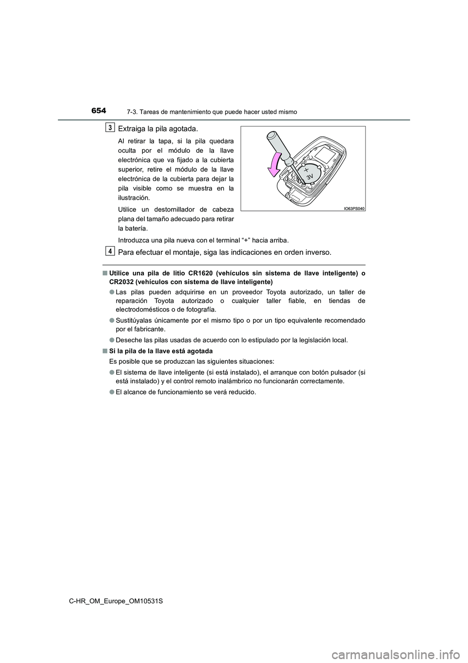 TOYOTA C-HR 2016 Manual del propietario (in Spanish) 6547-3. Tareas de mantenimiento que puede hacer usted mismo
C-HR_OM_Europe_OM10531S
Extraiga la pila agotada.
Al retirar la tapa, si la pila quedara
oculta por el módulo de la llave
electrónica que TOYOTA C-HR 2016 Manual del propietario (in Spanish) 6547-3. Tareas de mantenimiento que puede hacer usted mismo
C-HR_OM_Europe_OM10531S
Extraiga la pila agotada.
Al retirar la tapa, si la pila quedara
oculta por el módulo de la llave
electrónica que